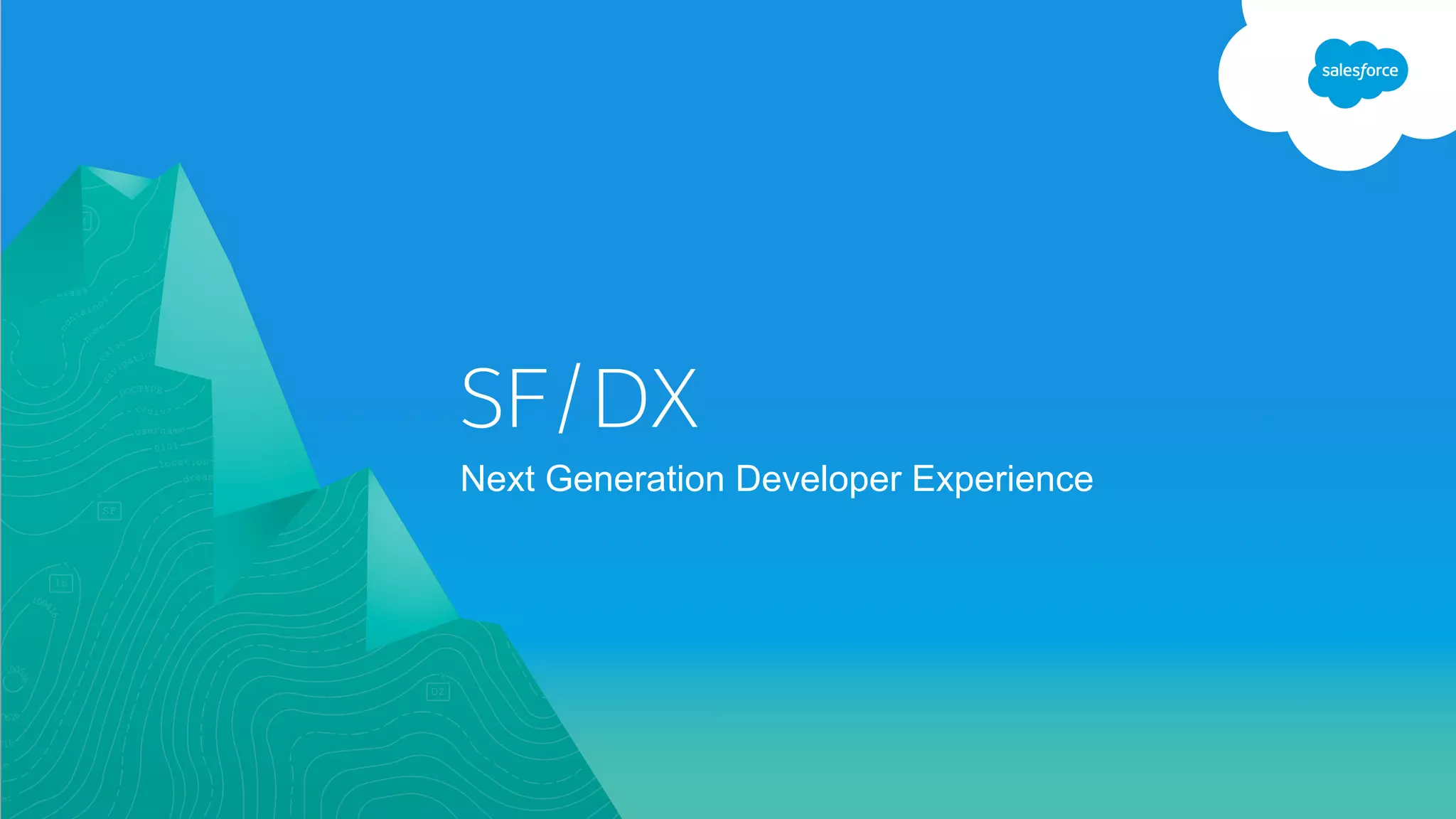 Next Generation Developer Experience
SF/DX
 