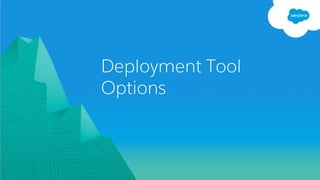 Tools: Selecting the right tools for the job
​Salesforce Tools and Framework
• Force.com IDE (Eclipse based)
• Change Sets...