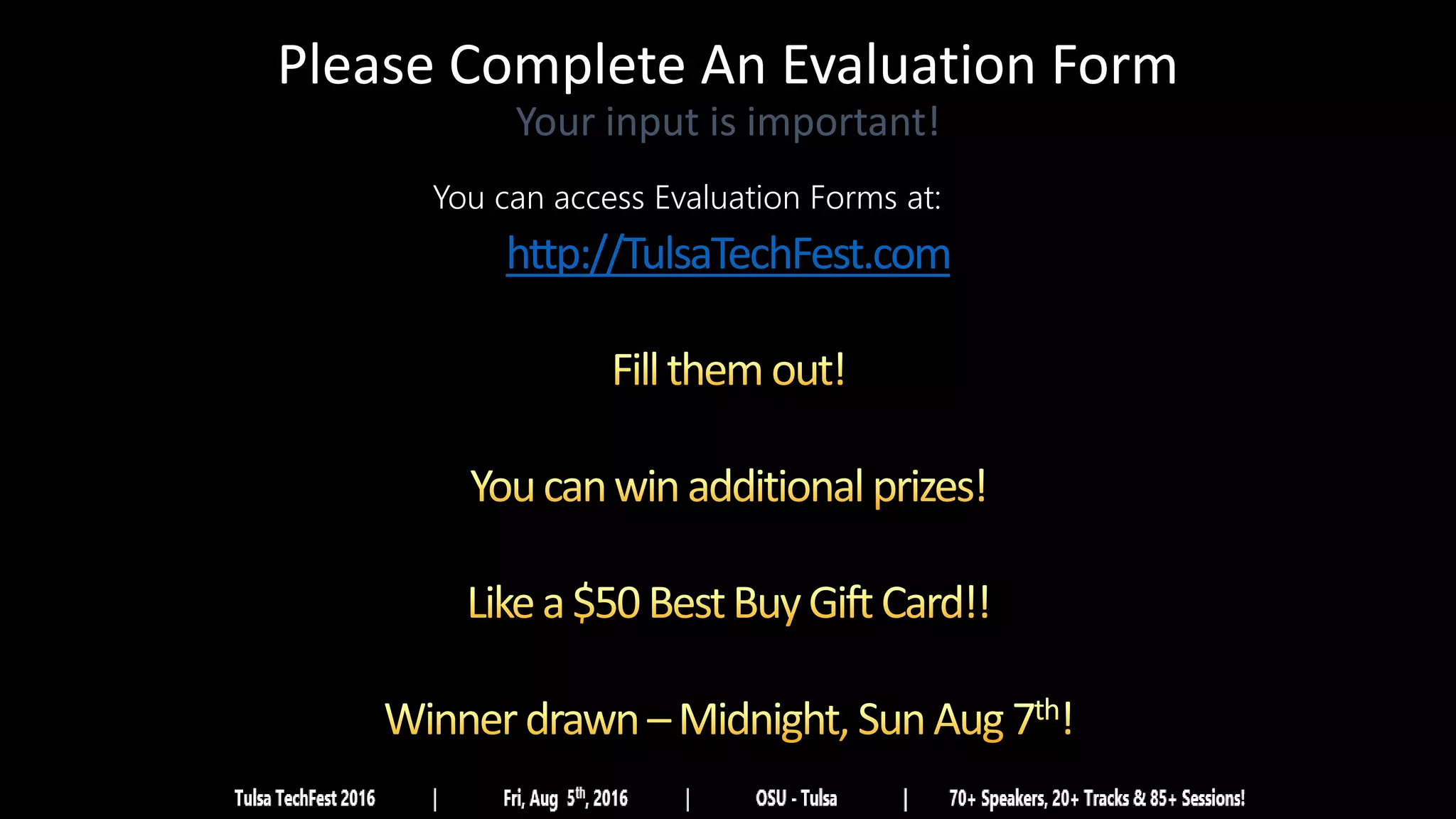 Please Complete An Evaluation Form
Your input is important!
You can access Evaluation Forms at:
http://TulsaTechFest.com
 