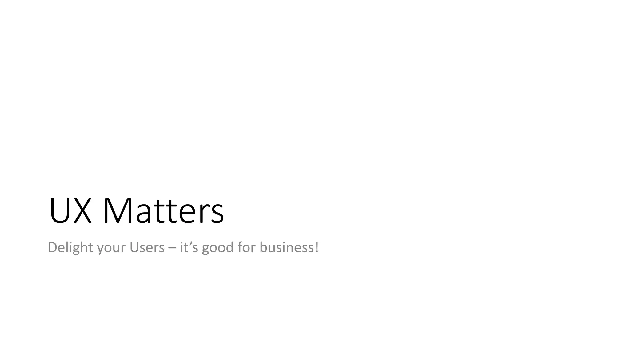 UX Matters
Delight your Users – it’s good for business!
 