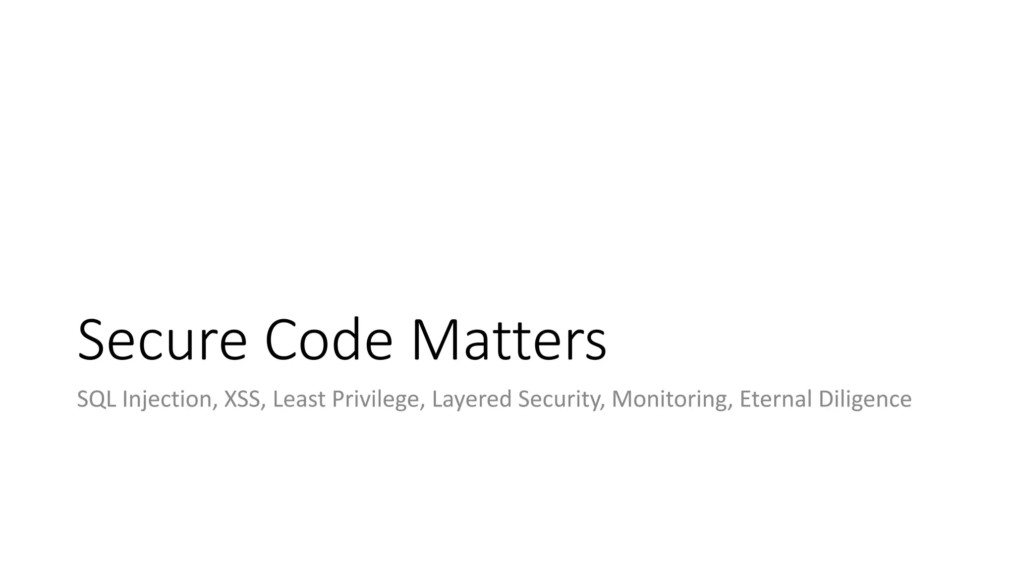 Secure Code Matters
SQL Injection, XSS, Least Privilege, Layered Security, Monitoring, Eternal Diligence
 