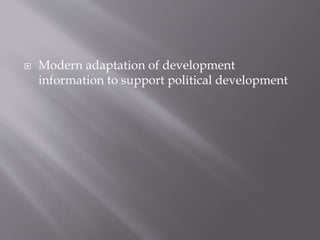  Modern adaptation of development
information to support political development
 