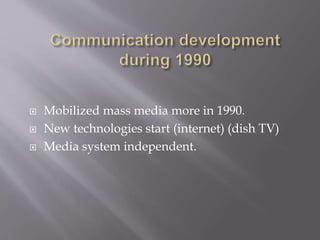  Mobilized mass media more in 1990.
 New technologies start (internet) (dish TV)
 Media system independent.
 