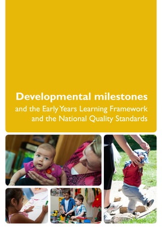 Developmental milestones 
and the Early Years Learning Framework 
and the National Quality Standards  