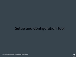 Setup and Configuration Tool




© 2010 Adobe Systems Incorporated. All Rights Reserved. Adobe Confidential.
 