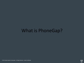 What is PhoneGap?




© 2010 Adobe Systems Incorporated. All Rights Reserved. Adobe Confidential.
 
