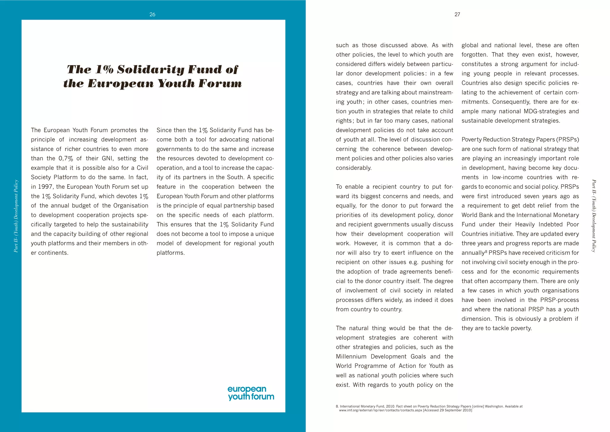 26                                                                                                                                27




                                                                                                                                             0/3*' 40' $*%0+' "#03/00+"' 4]%@+T' B0' N#$*'                                   8:%]4:' 4("' (4$#%(4:' :+@+:9' $*+0+' 4&+' %,$+('
                                                                                                                                             %$*+&'1%:#3#+09'$*+':+@+:'$%'N*#3*'>%/$*'4&+'                                   ,%&8%$$+(T' ;*4$' $*+>' +@+(' +L#0$9' *%N+@+&9'
                                                                                                                                             3%(0#"+&+"'"#,,+&0'N#"+:>']+$N++('14&$#3/d                                      3%(0$#$/$+0' 4' 0$&%(8' 4&8/6+($' ,%&' #(3:/"d
                                                    The 1% Solidarity Fund of                                                                :4&' "%(%&' "+@+:%16+($' 1%:#3#+0'O' #(' 4' ,+N'                                #(8' >%/(8' 1+%1:+' #(' &+:+@4($' 1&%3+00+0T'

                                                   the European Youth Forum                                                                  340+09' 3%/($&#+0' *4@+' $*+#&' %N(' %@+&4::'                                   )%/($&#+0' 4:0%' "+0#8(' 01+3#,#3' 1%:#3#+0' &+d
                                                                                                                                             0$&4$+8>'4("'4&+'$4:k#(8'4]%/$'64#(0$&+46d                                      :4$#(8'$%'$*+'43*#+@+6+($'%, '3+&$4#('3%6d
                                                                                                                                             #(8' >%/$*'f' #(' %$*+&' 340+09' 3%/($&#+0' 6+(d                                6#$6+($0T' )%(0+M/+($:>9' $*+&+' 4&+' ,%&' +Ld
                                                                                                                                             $#%('>%/$*'#('0$&4$+8#+0'$*4$'&+:4$+'$%'3*#:"'                                  461:+' 64(>' (4$#%(4:' D.d0$&4$+8#+0' 4("'
                                                                                                                                             *$0'f']/$'#(',4&'$%%'64(>'340+09'(4$#%(4:'                                   0/0$4#(4]:+'"+@+:%16+($'0$&4$+8#+0T'
                                      ;*+' !/&%1+4(' F%/$*' =%&/6' 1&%6%$+0' $*+'          C#(3+'$*+('$*+'Gj'C%:#"4&#$>'=/("'*40']+d         "+@+:%16+($' 1%:#3#+0'"%' (%$' $4k+' 433%/($'
                                      1&#(3#1:+' %, ' #(3&+40#(8' "+@+:%16+($' 40d         3%6+' ]%$*' 4' $%%:' ,%&' 4"@%34$#(8' (4$#%(4:'   %, '>%/$*'4$'4::T';*+':+@+:'%, '"#03/00#%('3%(d                                 2%@+&$>'X+"/3$#%('C$&4$+8>'241+&0'U2XC20V'
                                      0#0$4(3+' %, ' *+&' 3%/($&#+0' $%' +@+(' 6%&+'    8%@+&(6+($0'$%'"%'$*+'046+'4("'#(3&+40+'          3+&(#(8' $*+' 3%*+&+(3+' ]+$N++(' "+@+:%1d                                      4&+'%(+'0/3*',%&6'%, '(4$#%(4:'0$&4$+8>'$*4$'
                                      $*4(' $*+' I9cj' %, ' $*+#&' .PJ9' 0+$$#(8' $*+'     $*+'&+0%/&3+0'"+@%$+"'$%'"+@+:%16+($'3%d          6+($'1%:#3#+0'4("'%$*+&'1%:#3#+0'4:0%'@4&#+0'                                   4&+'1:4>#(8'4('#(3&+40#(8:>'#61%&$4($'&%:+'
                                      +L461:+'$*4$'#$'#0'1%00#]:+'4:0%',%&'4')#@#:'        %1+&4$#%(9'4("'4'$%%:'$%'#(3&+40+'$*+'34143d      3%(0#"+&4]:>T                                                                   #('"+@+:%16+($9'*4@#(8']+3%6+'k+>'"%3/d
                                      C%3#+$>' 2:4$,%&6' $%' "%' $*+' 046+T' J(' ,43$9'    #$>'%, '#$0'14&$(+&0'#('$*+'C%/$*T'B'01+3#,#3'                                                                                    6+($0' #(' :%Nd#(3%6+' 3%/($&#+0' N#$*' &+d
Part II- (Youth) Development Policy




                                                                                                                                                                                                                                                                                  Part II- (Youth) Development Policy
                                      #('GRRc9'$*+'!/&%1+4('F%/$*'=%&/6'0+$'/1'            ,+4$/&+' #(' $*+' 3%%1+&4$#%(' ]+$N++(' $*+'      ;%' +(4]:+' 4' &+3#1#+($' 3%/($&>' $%' 1/$' ,%&d                                84&"0'$%'+3%(%6#3'4("'0%3#4:'1%:#3>T'2XC20'
                                      $*+'Gj'C%:#"4&#$>'=/("9'N*#3*'"+@%$+0'Gj'            !/&%1+4('F%/$*'=%&/6'4("'%$*+&'1:4$,%&60'         N4&"'#$0']#88+0$'3%(3+&(0'4("'(++"09'4("'                                       N+&+' ,#&0$' #($&%"/3+"' 0+@+(' >+4&0' 48%' 40'
                                      %, ' $*+' 4((/4:' ]/"8+$' %, ' $*+' Y&84(#04$#%('    #0'$*+'1&#(3#1:+'%, '+M/4:'14&$(+&0*#1']40+"'     +M/4::>9' ,%&' $*+' "%(%&' $%' 1/$' ,%&N4&"' $*+'                               4' &+M/#&+6+($' $%' 8+$' "+]$' &+:#+, ' ,&%6' $*+'
                                      $%' "+@+:%16+($' 3%%1+&4$#%(' 1&%A+3$0' 01+d         %(' $*+' 01+3#,#3' (++"0' %, ' +43*' 1:4$,%&6T'   1&#%&#$#+0'%, '#$0'"+@+:%16+($'1%:#3>9'"%(%&'                                   W%&:"'K4(k'4("'$*+'J($+&(4$#%(4:'%(+$4&>'
                                      3#,#34::>'$4&8+$+"'$%'*+:1'$*+'0/0$4#(4]#:#$>'       ;*#0' +(0/&+0' $*4$' $*+' Gj' C%:#"4&#$>' =/("'   4("'&+3#1#+($'8%@+&(6+($0'/0/4::>'"#03/00'                                      =/("' /("+&' $*+#&' 7+4@#:>' J("+]$+"' 2%%&'
                                      4("'$*+'34143#$>']/#:"#(8'%, '%$*+&'&+8#%(4:'        "%+0'(%$']+3%6+'4'$%%:'$%'#61%0+'4'/(#M/+'        *%N' $*+#&' "+@+:%16+($' 3%%1+&4$#%(' N#::'                                     )%/($&#+0'#(#$#4$#@+T';*+>'4&+'/1"4$+"'+@+&>'
                                      >%/$*'1:4$,%&60'4("'$*+#&'6+6]+&0'#('%$*d            6%"+:' %, ' "+@+:%16+($' ,%&' &+8#%(4:' >%/$*'    N%&kT' 7%N+@+&9' #$' #0' 3%66%(' $*4$' 4' "%d                                   $*&++'>+4&0'4("'1&%8&+00'&+1%&$0'4&+'64"+'
                                      +&'3%($#(+($0T'                                      1:4$,%&60T                                        (%&' N#::' 4:0%' $&>' $%' +L+&$' #(,:/+(3+' %(' $*+'                            4((/4::>TS'2XC20'*4@+'&+3+#@+"'3&#$#3#06',%&'
                                                                                                                                             &+3#1#+($' %(' %$*+&' #00/+0' +T8T' 1/0*#(8' ,%&'                               (%$'#(@%:@#(8'3#@#:'0%3#+$>'+(%/8*'#('$*+'1&%d
                                                                                                                                             $*+' 4"%1$#%(' %, ' $&4"+' 48&++6+($0' ]+(+,#d                                  3+00' 4("' ,%&' $*+' +3%(%6#3' &+M/#&+6+($0'
                                                                                                                                             3#4:'$%'$*+'"%(%&'3%/($&>'#$0+:,T';*+'"+8&++'                                   $*4$'%,$+('433%614(>'$*+6T';*+&+'4&+'%(:>'
                                                                                                                                             %, ' #(@%:@+6+($' %, ' 3#@#:' 0%3#+$>' #(' &+:4$+"'                             4' ,+N' 340+0' #(' N*#3*' >%/$*' %&84(#04$#%(0'
                                                                                                                                             1&%3+00+0'"#,,+&0'N#"+:>9'40'#("++"'#$'"%+0'                                    *4@+' ]++(' #(@%:@+"' #(' $*+' 2XC2d1&%3+00'
                                                                                                                                             ,&%6'3%/($&>'$%'3%/($&>T                                                        4("'N*+&+'$*+'(4$#%(4:'2XC2'*40'4'>%/$*'
                                                                                                                                                                                                                             "#6+(0#%(T' ;*#0' #0' %]@#%/0:>' 4' 1&%]:+6' #, '
                                                                                                                                             ;*+' (4$/&4:' $*#(8' N%/:"' ]+' $*4$' $*+' "+d                                  $*+>'4&+'$%'$43k:+'1%@+&$>T'
                                                                                                                                             @+:%16+($' 0$&4$+8#+0' 4&+' 3%*+&+($' N#$*'
                                                                                                                                             %$*+&' 0$&4$+8#+0' 4("' 1%:#3#+09' 0/3*' 40' $*+'
                                                                                                                                             #::+((#/6' D+@+:%16+($' .%4:0' 4("' $*+'
                                                                                                                                             W%&:"' 2&%8&466+' %, ' B3$#%(' ,%&' F%/$*' 40'
                                                                                                                                             N+::'40'(4$#%(4:'>%/$*'1%:#3#+0'N*+&+'0/3*'
                                                                                                                                             +L#0$T' W#$*' &+84&"0' $%' >%/$*' 1%:#3>' %(' $*+'


                                                                                                                                             ST'J($+&(4$#%(4:'%(+$4&>'=/("9'HIGIT'=43$'0*++$'%('2%@+&$>'X+"/3$#%('C$&4$+8>'241+&0'h%(:#(+i'W40*#(8$%(T'B@4#:4]:+'4$'
                                                                                                                                             ' NNNT#6,T%&8^+L$+&(4:^(1^+L&^3%($43$0^3%($43$0T401L'hB33+00+"'HR'C+1$+6]+&'HIGIi
 
