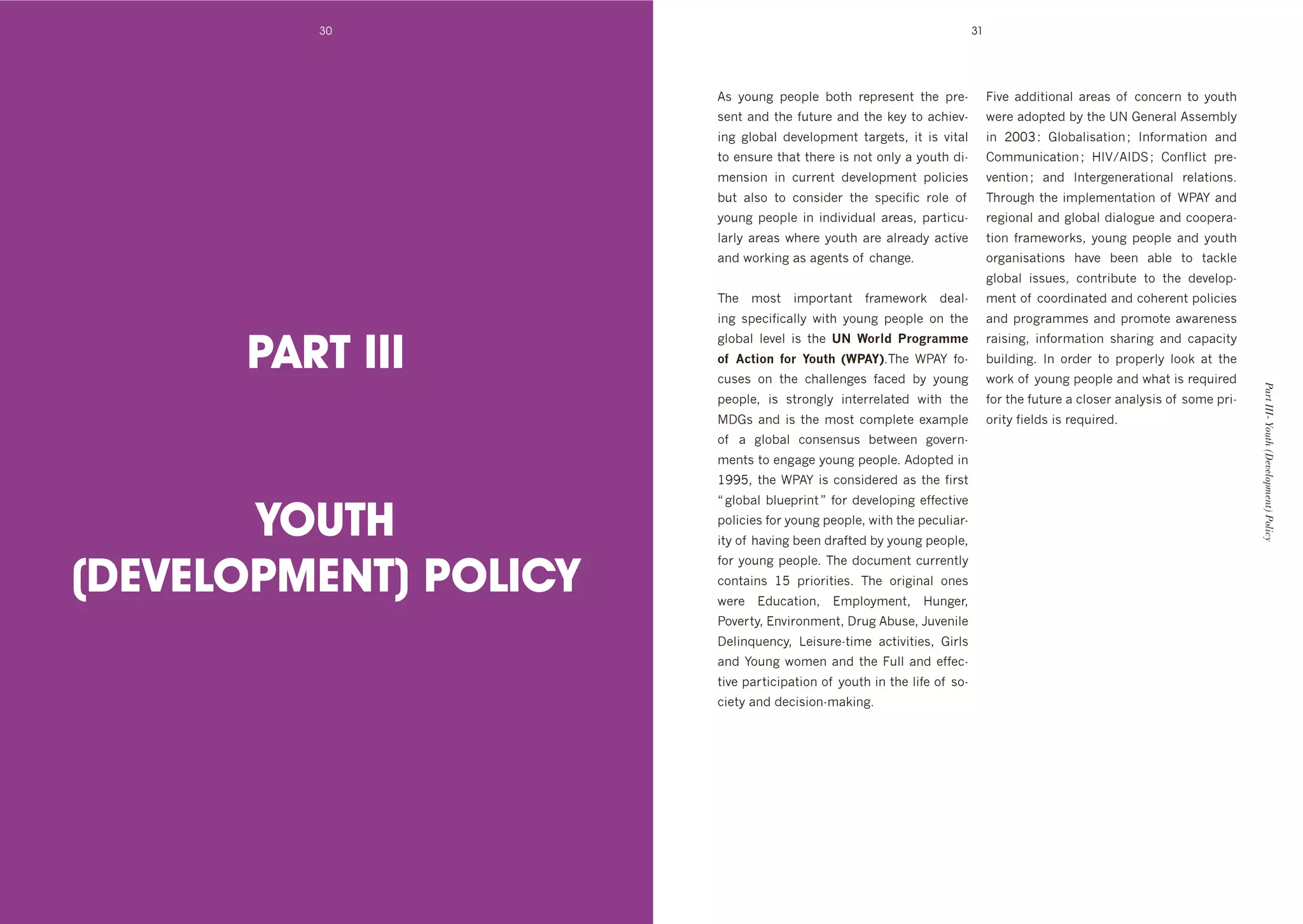 30                                                               31




                       B0' >%/(8' 1+%1:+' ]%$*' &+1&+0+($' $*+' 1&+d           =#@+' 4""#$#%(4:' 4&+40' %, ' 3%(3+&(' $%' >%/$*'
                       0+($'4("'$*+',/$/&+'4("'$*+'k+>'$%'43*#+@d              N+&+'4"%1$+"']>'$*+'eP'.+(+&4:'B00+6]:>'
                       #(8' 8:%]4:' "+@+:%16+($' $4&8+$09' #$' #0' @#$4:'      #(' HIIQ'O' .:%]4:#04$#%('f' J(,%&64$#%(' 4("'
                       $%'+(0/&+'$*4$'$*+&+'#0'(%$'%(:>'4'>%/$*'"#d            )%66/(#34$#%('f' 7J<^BJDC'f' )%(,:#3$' 1&+d
                       6+(0#%(' #(' 3/&&+($' "+@+:%16+($' 1%:#3#+0'            @+($#%('f' 4("' J($+&8+(+&4$#%(4:' &+:4$#%(0T'
                       ]/$' 4:0%' $%' 3%(0#"+&' $*+' 01+3#,#3' &%:+' %, '      ;*&%/8*'$*+'#61:+6+($4$#%('%, 'W2BF'4("'
                       >%/(8' 1+%1:+' #(' #("#@#"/4:' 4&+409' 14&$#3/d         &+8#%(4:'4("'8:%]4:'"#4:%8/+'4("'3%%1+&4d
                       :4&:>' 4&+40' N*+&+' >%/$*' 4&+' 4:&+4">' 43$#@+'       $#%(' ,&46+N%&k09' >%/(8' 1+%1:+' 4("' >%/$*'
                       4("'N%&k#(8'40'48+($0'%, '3*4(8+T''                     %&84(#04$#%(0' *4@+' ]++(' 4]:+' $%' $43k:+'
                                                                               8:%]4:' #00/+09' 3%($&#]/$+' $%' $*+' "+@+:%1d
                       ;*+' 6%0$' #61%&$4($' ,&46+N%&k' "+4:d                  6+($'%, '3%%&"#(4$+"'4("'3%*+&+($'1%:#3#+0'
                       #(8' 01+3#,#34::>' N#$*' >%/(8' 1+%1:+' %(' $*+'        4("'1&%8&466+0'4("'1&%6%$+'4N4&+(+00'


      PART III
                       8:%]4:' :+@+:' #0' $*+' TH$ V(';9$ 2'(<'+11*$           &4#0#(89' #(,%&64$#%(' 0*4&#(8' 4("' 34143#$>'
                       (G$ OA.@(,$ G('$ -(&./$ =V2O->T;*+' W2BF' ,%d           ]/#:"#(8T' J(' %&"+&' $%' 1&%1+&:>' :%%k' 4$' $*+'
                       3/0+0' %(' $*+' 3*4::+(8+0' ,43+"' ]>' >%/(8'           N%&k'%, '>%/(8'1+%1:+'4("'N*4$'#0'&+M/#&+"'




                                                                                                                                    Part III- Youth (Development) Policy
                       1+%1:+9' #0' 0$&%(8:>' #($+&&+:4$+"' N#$*' $*+'         ,%&'$*+',/$/&+'4'3:%0+&'4(4:>0#0'%, '0%6+'1&#d
                       D.0' 4("' #0' $*+' 6%0$' 3%61:+$+' +L461:+'            %&#$>',#+:"0'#0'&+M/#&+"T
                       %, ' 4' 8:%]4:' 3%(0+(0/0' ]+$N++(' 8%@+&(d
                       6+($0'$%'+(848+'>%/(8'1+%1:+T'B"%1$+"'#('
                       GRR`9'$*+'W2BF'#0'3%(0#"+&+"'40'$*+',#&0$'



       YOUTH
                       m'8:%]4:']:/+1&#($'n',%&'"+@+:%1#(8'+,,+3$#@+'
                       1%:#3#+0',%&'>%/(8'1+%1:+9'N#$*'$*+'1+3/:#4&d
                       #$>'%, '*4@#(8']++('"&4,$+"']>'>%/(8'1+%1:+9'


(DEVELOPMENT) POLICY
                       ,%&'>%/(8'1+%1:+T';*+'"%3/6+($'3/&&+($:>'
                       3%($4#(0' G`' 1&#%&#$#+0T' ;*+' %#(4:' %(+0'
                       N+&+' !"/34$#%(9' !61:%>6+($9' 7/(8+&9'
                       2%@+&$>9'!(@#&%(6+($9'D&/8'B]/0+9'5/@+(#:+'
                       D+:#(M/+(3>9' E+#0/&+d$#6+' 43$#@#$#+09' .#&:0'
                       4("'F%/(8'N%6+('4("'$*+'=/::'4("'+,,+3d
                       $#@+'14&$#3#14$#%('%, '>%/$*'#('$*+':#,+'%, '0%d
                       3#+$>'4("'"+3#0#%(d64k#(8T'
 