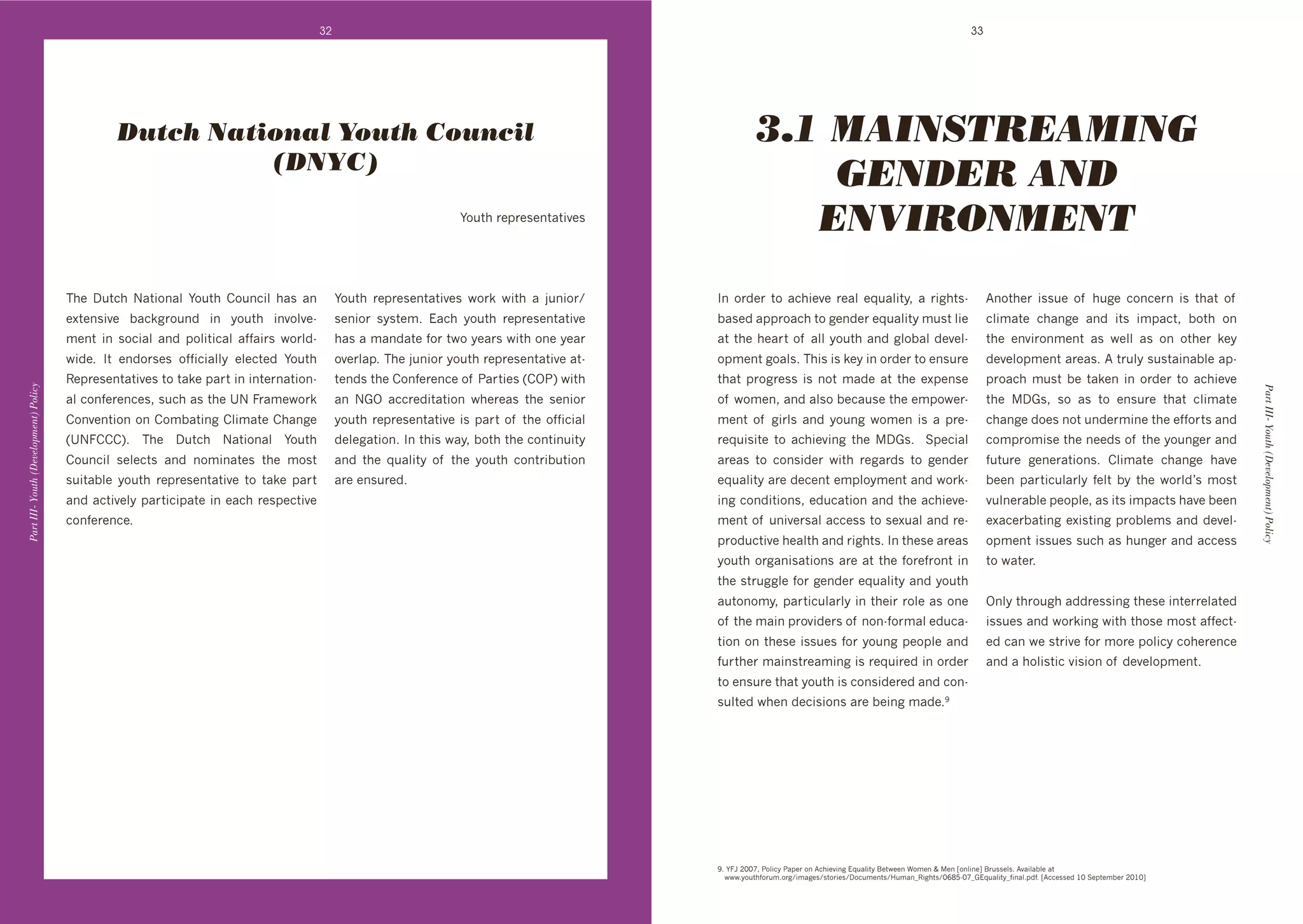 32                                                                                                                           33




                                                 Dutch National Youth Council                                                                                 3.1 MAINSTREAMING
                                                           (DNYC)
                                                                                                                                                                  GENDER AND
                                                                                                                        F%/$*'&+1&+0+($4$#@+0'
                                                                                                                                                                 ENVIRONMENT
                                       ;*+' D/$3*' P4$#%(4:' F%/$*' )%/(3#:' *40' 4('           F%/$*' &+1&+0+($4$#@+0' N%&k' N#$*' 4' A/(#%&^      J(' %&"+&' $%' 43*#+@+' &+4:' +M/4:#$>9' 4' *$0d                      B(%$*+&' #00/+' %, ' */8+' 3%(3+&(' #0' $*4$' %, '
                                       +L$+(0#@+' ]43k8&%/("' #(' >%/$*' #(@%:@+d               0+(#%&' 0>0$+6T' !43*' >%/$*' &+1&+0+($4$#@+'       ]40+"'411&%43*'$%'8+("+&'+M/4:#$>'6/0$':#+'                              3:#64$+' 3*4(8+' 4("' #$0' #6143$9' ]%$*' %('
                                       6+($' #(' 0%3#4:' 4("' 1%:#$#34:' 4,,4#&0' N%&:"d        *40'4'64("4$+',%&'$N%'>+4&0'N#$*'%(+'>+4&'          4$'$*+'*+4&$'%, '4::'>%/$*'4("'8:%]4:'"+@+:d                             $*+' +(@#&%(6+($' 40' N+::' 40' %(' %$*+&' k+>'
                                       N#"+T' J$' +("%&0+0' %,,#3#4::>' +:+3$+"' F%/$*'         %@+&:41T';*+'A/(#%&'>%/$*'&+1&+0+($4$#@+'4$d        %16+($'8%4:0T';*#0'#0'k+>'#('%&"+&'$%'+(0/&+'                            "+@+:%16+($'4&+40T'B'$&/:>'0/0$4#(4]:+'41d
                                       X+1&+0+($4$#@+0'$%'$4k+'14&$'#('#($+&(4$#%(d             $+("0'$*+')%(,+&+(3+'%, '24&$#+0'U)Y2V'N#$*'        $*4$' 1&%8&+00' #0' (%$' 64"+' 4$' $*+' +L1+(0+'                         1&%43*' 6/0$' ]+' $4k+(' #(' %&"+&' $%' 43*#+@+'
Part III- Youth (Development) Policy




                                                                                                                                                                                                                                                                                  Part III- Youth (Development) Policy
                                       4:'3%(,+&+(3+09'0/3*'40'$*+'eP'=&46+N%&k'                4(' P.Y' 433&+"#$4$#%(' N*+&+40' $*+' 0+(#%&'       %, 'N%6+(9'4("'4:0%']+34/0+'$*+'+61%N+&d                                 $*+' D.09' 0%' 40' $%' +(0/&+' $*4$' 3:#64$+'
                                       )%(@+($#%('%(')%6]4$#(8'):#64$+')*4(8+'                  >%/$*'&+1&+0+($4$#@+'#0'14&$'%, '$*+'%,,#3#4:'      6+($' %, ' 8#&:0' 4("' >%/(8' N%6+(' #0' 4' 1&+d                         3*4(8+'"%+0'(%$'/("+&6#(+'$*+'+,,%&$0'4("'
                                       UeP=)))VT' ;*+' D/$3*' P4$#%(4:' F%/$*'                  "+:+84$#%(T'J('$*#0'N4>9']%$*'$*+'3%($#(/#$>'       &+M/#0#$+' $%' 43*#+@#(8' $*+' D.0T' ' C1+3#4:'                         3%61&%6#0+'$*+'(++"0'%, '$*+'>%/(8+&'4("'
                                       )%/(3#:' 0+:+3$0' 4("' (%6#(4$+0' $*+' 6%0$'             4("' $*+' M/4:#$>' %, ' $*+' >%/$*' 3%($&#]/$#%('   4&+40' $%' 3%(0#"+&' N#$*' &+84&"0' $%' 8+("+&'                          ,/$/&+' 8+(+&4$#%(0T' ):#64$+' 3*4(8+' *4@+'
                                       0/#$4]:+' >%/$*' &+1&+0+($4$#@+' $%' $4k+' 14&$'         4&+'+(0/&+"T                                        +M/4:#$>'4&+'"+3+($'+61:%>6+($'4("'N%&kd                                 ]++(' 14&$#3/:4&:>' ,+:$' ]>' $*+' N%&:"g0' 6%0$'
                                       4("'43$#@+:>'14&$#3#14$+'#('+43*'&+01+3$#@+'                                                                 #(8'3%("#$#%(09'+"/34$#%('4("'$*+'43*#+@+d                               @/:(+&4]:+'1+%1:+9'40'#$0'#6143$0'*4@+']++('
                                       3%(,+&+(3+T'                                                                                                 6+($'%, '/(#@+&04:'433+00'$%'0+L/4:'4("'&+d                              +L43+&]4$#(8'+L#0$#(8'1&%]:+60'4("'"+@+:d
                                       '                                                                                                            1&%"/3$#@+'*+4:$*'4("'*$0T'J('$*+0+'4&+40'                            %16+($'#00/+0'0/3*'40'*/(8+&'4("'433+00'
                                                                                                                                                    >%/$*'%&84(#04$#%(0'4&+'4$'$*+',%&+,&%($'#('                             $%'N4$+&T'
                                                                                                                                                    $*+'0$&/88:+',%&'8+("+&'+M/4:#$>'4("'>%/$*'
                                                                                                                                                    4/$%(%6>9'14&$#3/:4&:>'#('$*+#&'&%:+'40'%(+'                             Y(:>'$*&%/8*'4""&+00#(8'$*+0+'#($+&&+:4$+"'
                                                                                                                                                    %, '$*+'64#('1&%@#"+&0'%, '(%(d,%&64:'+"/34d                             #00/+0'4("'N%&k#(8'N#$*'$*%0+'6%0$'4,,+3$d
                                                                                                                                                    $#%('%('$*+0+'#00/+0',%&'>%/(8'1+%1:+'4("'                               +"'34('N+'0$&#@+',%&'6%&+'1%:#3>'3%*+&+(3+'
                                                                                                                                                    ,/&$*+&'64#(0$&+46#(8'#0'&+M/#&+"'#('%&"+&'                              4("'4'*%:#0$#3'@#0#%('%, '"+@+:%16+($T
                                                                                                                                                    $%'+(0/&+'$*4$'>%/$*'#0'3%(0#"+&+"'4("'3%(d
                                                                                                                                                    0/:$+"'N*+('"+3#0#%(0'4&+']+#(8'64"+TR




                                                                                                                                                    RT'F=5'HIIc9'2%:#3>'241+&'%('B3*#+@#(8'!M/4:#$>'K+$N++('W%6+('b'+('h%(:#(+i'K&/00+:0T'B@4#:4]:+'4$'
                                                                                                                                                    ' NNNT>%/$*,%&/6T%&8^#648+0^0$%&#+0^D%3/6+($0^7/64(qX#8*$0^IaS`dIcq.!M/4:#$>q,#(4:T1",T'hB33+00+"'GI'C+1$+6]+&'HIGIi
 