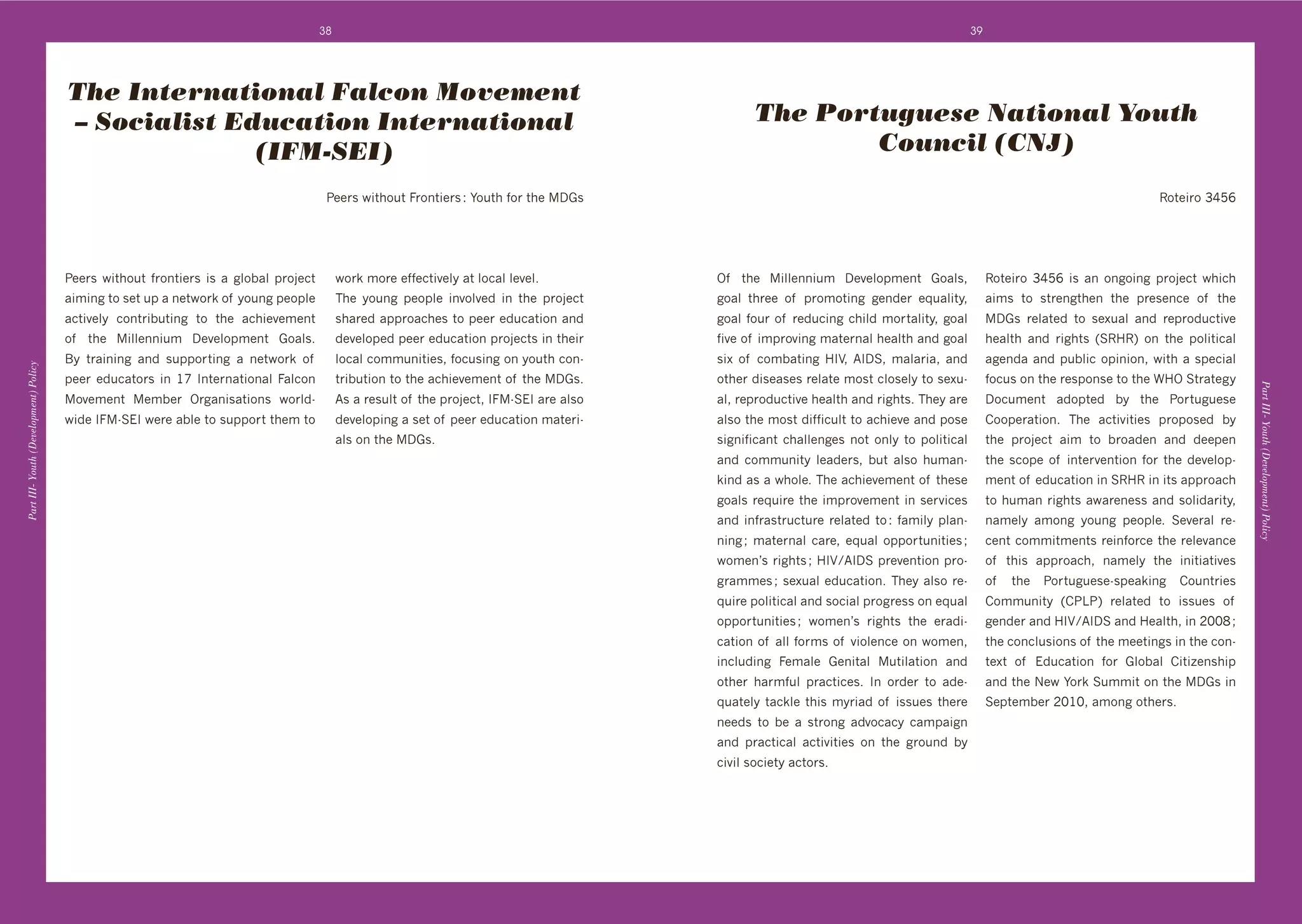 38                                                                                                        39




                                       The International Falcon Movement
                                       – Socialist Education International                                                                             The Portuguese National Youth
                                                     (IFM-SEI)                                                                                                 Council (CNJ)

                                                                                            '2++&0'N#$*%/$'=&%($#+&0'O'F%/$*',%&'$*+'D.0                                                                                                X%$+#&%'Q_`a




                                       2++&0' N#$*%/$' ,&%($#+&0' #0' 4' 8:%]4:' 1&%A+3$'     N%&k'6%&+'+,,+3$#@+:>'4$':%34:':+@+:T''           Y, ' $*+' #::+((#/6' D+@+:%16+($' .%4:09'             X%$+#&%' Q_`a' #0' 4(' %(8%#(8' 1&%A+3$' N*#3*'
                                       4#6#(8'$%'0+$'/1'4'(+$N%&k'%, '>%/(8'1+%1:+'           ;*+' >%/(8' 1+%1:+' #(@%:@+"' #(' $*+' 1&%A+3$'   8%4:' $*&++' %, ' 1&%6%$#(8' 8+("+&' +M/4:#$>9'        4#60' $%' 0$&+(8$*+(' $*+' 1&+0+(3+' %, ' $*+'
                                       43$#@+:>' 3%($&#]/$#(8' $%' $*+' 43*#+@+6+($'          0*4&+"'411&%43*+0'$%'1++&'+"/34$#%('4("'          8%4:',%/&'%, '&+"/3#(8'3*#:"'6%&$4:#$>9'8%4:'          D.0' &+:4$+"' $%' 0+L/4:' 4("' &+1&%"/3$#@+'
                                       %, ' $*+' #::+((#/6' D+@+:%16+($' .%4:0T'             "+@+:%1+"'1++&'+"/34$#%('1&%A+3$0'#('$*+#&'       ,#@+'%, '#61&%@#(8'64$+&(4:'*+4:$*'4("'8%4:'           *+4:$*' 4("' *$0' UCX7XV' %(' $*+' 1%:#$#34:'
                                       K>' $&4#(#(8' 4("' 0/11%&$#(8' 4' (+$N%&k' %, '        :%34:'3%66/(#$#+09',%3/0#(8'%('>%/$*'3%(d         0#L' %, ' 3%6]4$#(8' 7J<9' BJDC9' 64:41' 4("'       48+("4'4("'1/]:#3'%1#(#%(9'N#$*'4'01+3#4:'
Part III- Youth (Development) Policy




                                       1++&' +"/34$%&0' #(' Gc' J($+&(4$#%(4:' =4:3%('        $&#]/$#%('$%'$*+'43*#+@+6+($'%, '$*+'D.0T'       %$*+&'"#0+40+0'&+:4$+'6%0$'3:%0+:>'$%'0+L/d            ,%3/0'%('$*+'&+01%(0+'$%'$*+'W7Y'C$&4$+8>'




                                                                                                                                                                                                                                                           Part III- Youth (Development) Policy
                                       %@+6+($' +6]+&' Y&84(#04$#%(0' N%&:"d                B0'4'&+0/:$'%, '$*+'1&%A+3$9'J=dC!J'4&+'4:0%'    4:9'&+1&%"/3$#@+'*+4:$*'4("'*$0T';*+>'4&+'          D%3/6+($' 4"%1$+"' ]>' $*+' 2%&$/8/+0+'
                                       N#"+'J=dC!J'N+&+'4]:+'$%'0/11%&$'$*+6'$%'             "+@+:%1#(8'4'0+$'%, '1++&'+"/34$#%('64$+&#d       4:0%'$*+'6%0$'"#,,#3/:$'$%'43*#+@+'4("'1%0+'           )%%1+&4$#%(T' ;*+' 43$#@#$#+0' 1&%1%0+"' ]>'
                                                                                              4:0'%('$*+'D.0T                                  0#8(#,#34($' 3*4::+(8+0' (%$' %(:>' $%' 1%:#$#34:'     $*+' 1&%A+3$' 4#6' $%' ]&%4"+(' 4("' "++1+('
                                                                                                                                                4("' 3%66/(#$>' :+4"+&09' ]/$' 4:0%' */64(d            $*+' 03%1+' %, ' #($+&@+($#%(' ,%&' $*+' "+@+:%1d
                                                                                                                                                k#("'40'4'N*%:+T';*+'43*#+@+6+($'%, '$*+0+'            6+($'%, '+"/34$#%('#('CX7X'#('#$0'411&%43*'
                                                                                                                                                8%4:0'&+M/#&+'$*+'#61&%@+6+($'#('0+&@#3+0'             $%'*/64('*$0'4N4&+(+00'4("'0%:#"4&#$>9'
                                                                                                                                                4("'#(,&40$&/3$/&+'&+:4$+"'$%'O',46#:>'1:4(d           (46+:>' 46%(8' >%/(8' 1+%1:+T' C+@+&4:' &+d
                                                                                                                                                (#(8'f' 64$+&(4:' 34&+9' +M/4:' %11%&$/(#$#+0'f'       3+($'3%66#$6+($0'&+#(,%&3+'$*+'&+:+@4(3+'
                                                                                                                                                N%6+(g0'*$0'f'7J<^BJDC'1&+@+($#%('1&%d              %, ' $*#0' 411&%43*9' (46+:>' $*+' #(#$#4$#@+0'
                                                                                                                                                8&466+0'f'0+L/4:'+"/34$#%(T';*+>'4:0%'&+d              %, ' $*+' 2%&$/8/+0+d01+4k#(8' )%/($&#+0'
                                                                                                                                                M/#&+'1%:#$#34:'4("'0%3#4:'1&%8&+00'%('+M/4:'          )%66/(#$>' U)2E2V' &+:4$+"' $%' #00/+0' %, '
                                                                                                                                                %11%&$/(#$#+0'f' N%6+(g0' *$0' $*+' +&4"#d          8+("+&'4("'7J<^BJDC'4("'7+4:$*9'#('HIIS'f'
                                                                                                                                                34$#%('%, '4::',%&60'%, '@#%:+(3+'%('N%6+(9'           $*+'3%(3:/0#%(0'%, '$*+'6++$#(80'#('$*+'3%(d
                                                                                                                                                #(3:/"#(8' =+64:+' .+(#$4:' /$#:4$#%(' 4("'           $+L$' %, ' !"/34$#%(' ,%&' .:%]4:' )#$#p+(0*#1'
                                                                                                                                                %$*+&' *4&6,/:' 1&43$#3+0T' J(' %&"+&' $%' 4"+d        4("'$*+'P+N'F%&k'C/66#$'%('$*+'D.0'#('
                                                                                                                                                M/4$+:>'$43k:+'$*#0'6>"'%, '#00/+0'$*+&+'           C+1$+6]+&'HIGI9'46%(8'%$*+&0T
                                                                                                                                                (++"0' $%' ]+' 4' 0$&%(8' 4"@%343>' 34614#8('
                                                                                                                                                4("' 1&43$#34:' 43$#@#$#+0' %(' $*+' 8&%/("' ]>'
                                                                                                                                                3#@#:'0%3#+$>'43$%&0T''
 