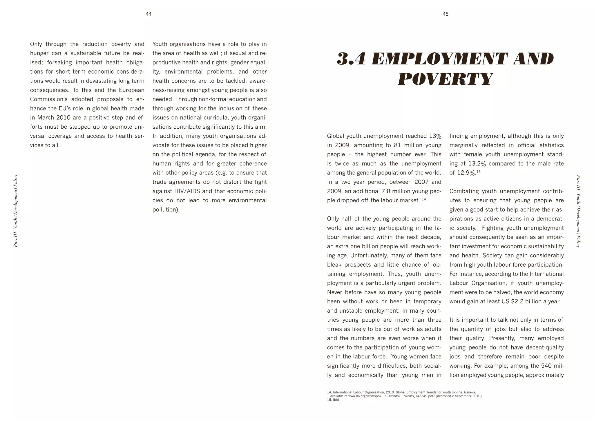 44                                                                                                                                45




                                       Y(:>' $*&%/8*' $*+' &+"/3$#%(' 1%@+&$>' 4("'           F%/$*' %&84(#04$#%(0' *4@+' 4' &%:+' $%' 1:4>' #('


                                                                                                                                                         3.4 EMPLOYMENT AND
                                       */(8+&' 34(' 4' 0/0$4#(4]:+' ,/$/&+' ]+' &+4:d         $*+'4&+4'%, '*+4:$*'40'N+::'f'#, '0+L/4:'4("'&+d
                                       #0+"'f' ,%&04k#(8' #61%&$4($' *+4:$*' %]:#84d          1&%"/3$#@+'*+4:$*'4("'*$09'8+("+&'+M/4:d
                                       $#%(0' ,%&' 0*%&$' $+&6' +3%(%6#3' 3%(0#"+&4d          #$>9' +(@#&%(6+($4:' 1&%]:+609' 4("' %$*+&'
                                       $#%(0'N%/:"'&+0/:$'#('"+@40$4$#(8':%(8'$+&6'
                                       3%(0+M/+(3+0T' ;%' $*#0' +("' $*+' !/&%1+4('
                                                                                              *+4:$*' 3%(3+&(0' 4&+' $%' ]+' $43k:+"9' 4N4&+d
                                                                                              (+00d&4#0#(8'46%(80$'>%/(8'1+%1:+'#0'4:0%'
                                                                                                                                                               POVERTY
                                       )%66#00#%(g0' 4"%1$+"' 1&%1%04:0' $%' +(d              (++"+"T';*&%/8*'(%(d,%&64:'+"/34$#%('4("'
                                       *4(3+'$*+'!eg0'&%:+'#('8:%]4:'*+4:$*'64"+'             $*&%/8*'N%&k#(8',%&'$*+'#(3:/0#%('%, '$*+0+'
                                       #('4&3*'HIGI'4&+'4'1%0#$#@+'0$+1'4("'+,d              #00/+0'%('(4$#%(4:'3/&/:49'>%/$*'%&84(#d
                                       ,%&$0'6/0$']+'0$+11+"'/1'$%'1&%6%$+'/(#d               04$#%(0'3%($&#]/$+'0#8(#,#34($:>'$%'$*#0'4#6T'
                                       @+&04:' 3%@+&48+' 4("' 433+00' $%' *+4:$*' 0+&d        J('4""#$#%(9'64(>'>%/$*'%&84(#04$#%(0'4"d            .:%]4:'>%/$*'/(+61:%>6+($'&+43*+"'GQj'                                       ,#("#(8' +61:%>6+($9' 4:$*%/8*' $*#0' #0' %(:>'
                                       @#3+0'$%'4::T                                          @%34$+',%&'$*+0+'#00/+0'$%']+'1:43+"'*#8*+&'         #(' HIIR9' 46%/($#(8' $%' SG' 6#::#%(' >%/(8'                                64&8#(4::>' &+,:+3$+"' #(' %,,#3#4:' 0$4$#0$#30'
                                                                                              %('$*+'1%:#$#34:'48+("49',%&'$*+'&+01+3$'%, '        1+%1:+' -' $*+' *#8*+0$' (/6]+&' +@+&T' ;*#0'                                N#$*' ,+64:+' >%/$*' /(+61:%>6+($' 0$4("d
                                                                                              */64(' *$0' 4("' ,%&' 8&+4$+&' 3%*+&+(3+'         #0' $N#3+' 40' 6/3*' 40' $*+' /(+61:%>6+($'                                  #(8' 4$' GQTHj' 3%614&+"' $%' $*+' 64:+' &4$+'
                                                                                              N#$*'%$*+&'1%:#3>'4&+40'U+T8T'$%'+(0/&+'$*4$'        46%(8'$*+'8+(+&4:'1%1/:4$#%('%, '$*+'N%&:"T'                                 %, 'GHTRjTG`'
Part III- Youth (Development) Policy




                                                                                                                                                                                                                                                                                    Part III- Youth (Development) Policy
                                                                                              $&4"+' 48&++6+($0' "%' (%$' "#0$%&$' $*+' ,#8*$'     J(' 4' $N%' >+4&' 1+&#%"9' ]+$N++(' HIIc' 4("'
                                                                                              484#(0$'7J<^BJDC'4("'$*4$'+3%(%6#3'1%:#d             HIIR9'4('4""#$#%(4:'cTS'6#::#%('>%/(8'1+%d                                   )%6]4$#(8' >%/$*' /(+61:%>6+($' 3%($&#]d
                                                                                              3#+0' "%' (%$' :+4"' $%' 6%&+' +(@#&%(6+($4:'        1:+'"&%11+"'%,, '$*+':4]%/&'64&k+$T'G_                                       /$+0' $%' +(0/&#(8' $*4$' >%/(8' 1+%1:+' 4&+'
                                                                                              1%::/$#%(VT                                                                                                                       8#@+('4'8%%"'0$4&$'$%'*+:1'43*#+@+'$*+#&'40d
                                                                                              '                                                    Y(:>'*4:, '%, '$*+'>%/(8'1+%1:+'4&%/("'$*+'                                  1#&4$#%(0'40'43$#@+'3#$#p+(0'#('4'"+6%3&4$d
                                                                                                                                                   N%&:"' 4&+' 43$#@+:>' 14&$#3#14$#(8' #(' $*+' :4d                            #3' 0%3#+$>T' ' =#8*$#(8' >%/$*' /(+61:%>6+($'
                                                                                                                                                   ]%/&' 64&k+$' 4("' N#$*#(' $*+' (+L$' "+34"+9'                               0*%/:"'3%(0+M/+($:>']+'0++('40'4('#61%&d
                                                                                                                                                   4('+L$&4'%(+']#::#%('1+%1:+'N#::'&+43*'N%&kd                                 $4($'#(@+0$6+($',%&'+3%(%6#3'0/0$4#(4]#:#$>'
                                                                                                                                                   #(8'48+T'e(,%&$/(4$+:>9'64(>'%, '$*+6',43+'                                  4("'*+4:$*T'C%3#+$>'34('84#('3%(0#"+&4]:>'
                                                                                                                                                   ]:+4k' 1&%01+3$0' 4("' :#$$:+' 3*4(3+' %, ' %]d                              ,&%6'*#8*'>%/$*':4]%/&',%&3+'14&$#3#14$#%(T'
                                                                                                                                                   $4#(#(8' +61:%>6+($T' ;*/09' >%/$*' /(+6d                                    =%&'#(0$4(3+9'433%&"#(8'$%'$*+'J($+&(4$#%(4:'
                                                                                                                                                   1:%>6+($'#0'4'14&$#3/:4&:>'/&8+($'1&%]:+6T'                                  E4]%/&' Y&84(#04$#%(9' #, ' >%/$*' /(+61:%>d
                                                                                                                                                   P+@+&' ]+,%&+' *4@+' 0%' 64(>' >%/(8' 1+%1:+'                                6+($'N+&+'$%']+'*4:@+"9'$*+'N%&:"'+3%(%6>'
                                                                                                                                                   ]++(' N#$*%/$' N%&k' %&' ]++(' #(' $+61%&4&>'                                N%/:"'84#('4$':+40$'eC'oHTH']#::#%('4'>+4&T'
                                                                                                                                                   4("' /(0$4]:+' +61:%>6+($T' J(' 64(>' 3%/(d
                                                                                                                                                   $&#+0' >%/(8' 1+%1:+' 4&+' 6%&+' $*4(' $*&++'                                J$'#0'#61%&$4($'$%'$4:k'(%$'%(:>'#('$+&60'%, '
                                                                                                                                                   $#6+0'40':#k+:>'$%']+'%/$'%, 'N%&k'40'4"/:$0'                                $*+' M/4($#$>' %, ' A%]0' ]/$' 4:0%' $%' 4""&+00'
                                                                                                                                                   4("' $*+' (/6]+&0' 4&+' +@+(' N%&0+' N*+(' #$'                               $*+#&' M/4:#$>T' 2&+0+($:>9' 64(>' +61:%>+"'
                                                                                                                                                   3%6+0'$%'$*+'14&$#3#14$#%('%, '>%/(8'N%6d                                    >%/(8' 1+%1:+' "%' (%$' *4@+' "+3+($dM/4:#$>'
                                                                                                                                                   +('#('$*+':4]%/&',%&3+T''F%/(8'N%6+(',43+'                                   A%]0' 4("' $*+&+,%&+' &+64#(' 1%%&' "+01#$+'
                                                                                                                                                   0#8(#,#34($:>'6%&+'"#,,#3/:$#+09']%$*'0%3#4:d                                N%&k#(8T'=%&'+L461:+9'46%(8'$*+'`_I'6#:d
                                                                                                                                                   :>' 4("' +3%(%6#34::>' $*4(' >%/(8' 6+(' #('                                 :#%('+61:%>+"'>%/(8'1+%1:+9'411&%L#64$+:>'

                                                                                                                                                   G_T'J($+&(4$#%(4:'E4]%/&'Y&84(#p4$#%(9'HIGIT'.:%]4:'!61:%>6+($';&+("0',%&'F%/$*'h%(:#(+i'.+(+@4T'
                                                                                                                                                   ' B@4#:4]:+'4$'NNNT#:%T%&8^N3601`^TTT^ddd$&+("0^TTT^N360qG_QQ_RT1",^'hB33+00+"'H'C+1$+6]+&'HIGIi
                                                                                                                                                   G`T'J]#"
 