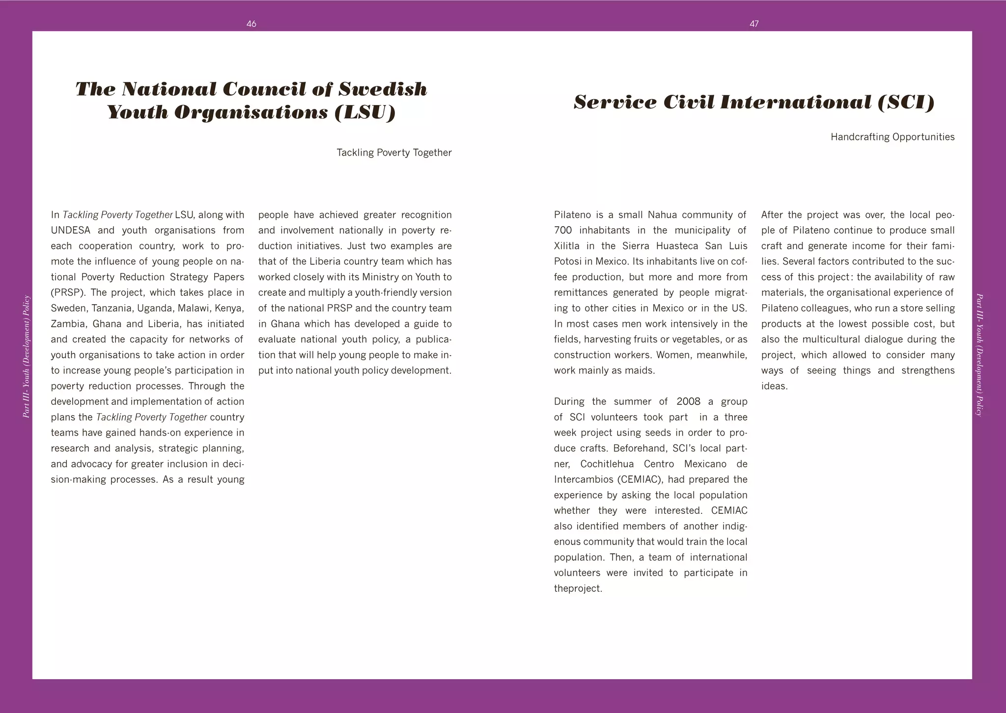 46                                                                                                         47




                                            The National Council of Swedish
                                                                                                                                                  Service Civil International (SCI)
                                              Youth Organisations (LSU)
                                                                                                                                                                                                                       74("3&4,$#(8'Y11%&$/(#$#+0
                                                                                                              ;43k:#(8'2%@+&$>';%8+$*+&




                                       J('<0DH4-15&I",.($8&<"5.$%.(&ECe9'4:%(8'N#$*'       1+%1:+' *4@+' 43*#+@+"' 8&+4$+&' &+3%8(#$#%('      2#:4$+(%' #0' 4' 064::' P4*/4' 3%66/(#$>' %, '          B,$+&' $*+' 1&%A+3$' N40' %@+&9' $*+' :%34:' 1+%d
                                       ePD!CB' 4("' >%/$*' %&84(#04$#%(0' ,&%6'            4("' #(@%:@+6+($' (4$#%(4::>' #(' 1%@+&$>' &+d     cII' #(*4]#$4($0' #(' $*+' 6/(#3#14:#$>' %, '           1:+'%, '2#:4$+(%'3%($#(/+'$%'1&%"/3+'064::'
                                       +43*' 3%%1+&4$#%(' 3%/($&>9' N%&k' $%' 1&%d         "/3$#%(' #(#$#4$#@+0T' 5/0$' $N%' +L461:+0' 4&+'   t#:#$:4' #(' $*+' C#+&&4' 7/40$+34' C4(' E/#0'          3&4,$' 4("' 8+(+&4$+' #(3%6+' ,%&' $*+#&' ,46#d
                                       6%$+'$*+'#(,:/+(3+'%, '>%/(8'1+%1:+'%('(4d          $*4$'%, '$*+'E#]+'3%/($&>'$+46'N*#3*'*40'       2%$%0#'#('+L#3%T'J$0'#(*4]#$4($0':#@+'%('3%,d          :#+0T'C+@+&4:',43$%&0'3%($&#]/$+"'$%'$*+'0/3d
                                       $#%(4:' 2%@+&$>' X+"/3$#%(' C$&4$+8>' 241+&0'       N%&k+"'3:%0+:>'N#$*'#$0'#(#0$&>'%('F%/$*'$%'      ,++' 1&%"/3$#%(9' ]/$' 6%&+' 4("' 6%&+' ,&%6'           3+00'%, '$*#0'1&%A+3$'O'$*+'4@4#:4]#:#$>'%, '&4N'
                                       U2XC2VT' ;*+' 1&%A+3$9' N*#3*' $4k+0' 1:43+' #('    3&+4$+'4("'6/:$#1:>'4'>%/$*d,&#+(":>'@+&0#%('      &+6#$$4(3+0' 8+(+&4$+"' ]>' 1+%1:+' 6#8&4$d             64$+:09'$*+'%&84(#04$#%(4:'+L1+&#+(3+'%, '




                                                                                                                                                                                                                                                          Part III- Youth (Development) Policy
Part III- Youth (Development) Policy




                                       CN+"+(9';4(p4(#49'e84("49'4:4N#9'?+(>49'           %, '$*+'(4$#%(4:'2XC2'4("'$*+'3%/($&>'$+46'        #(8'$%'%$*+&'3#$#+0'#('+L#3%'%&'#('$*+'eCT'            2#:4$+(%'3%::+48/+09'N*%'&/('4'0$%&+'0+::#(8'
                                       l46]#49' .*4(4' 4("' E#]+1' *40' #(#$#4$+"'      #(' .*4(4' N*#3*' *40' "+@+:%1+"' 4' 8/#"+' $%'    J('6%0$'340+0'6+('N%&k'#($+(0#@+:>'#('$*+'              1&%"/3$0' 4$' $*+' :%N+0$' 1%00#]:+' 3%0$9' ]/$'
                                       4("' 3&+4$+"' $*+' 34143#$>' ,%&' (+$N%&k0' %, '    +@4:/4$+' (4$#%(4:' >%/$*' 1%:#3>9' 4' 1/]:#34d    ,#+:"09'*4&@+0$#(8',&/#$0'%&'@+8+$4]:+09'%&'40'         4:0%' $*+' 6/:$#3/:$/&4:' "#4:%8/+' "/&#(8' $*+'
                                       >%/$*'%&84(#04$#%(0'$%'$4k+'43$#%('#('%&"+&'        $#%('$*4$'N#::'*+:1'>%/(8'1+%1:+'$%'64k+'#(d       3%(0$&/3$#%('N%&k+&0T'W%6+(9'6+4(N*#:+9'                1&%A+3$9' N*#3*' 4::%N+"' $%' 3%(0#"+&' 64(>'
                                       $%'#(3&+40+'>%/(8'1+%1:+g0'14&$#3#14$#%('#('        1/$'#($%'(4$#%(4:'>%/$*'1%:#3>'"+@+:%16+($T        N%&k'64#(:>'40'64#"0T                                   N4>0' %, ' 0++#(8' $*#(80' 4("' 0$&+(8$*+(0'
                                       1%@+&$>' &+"/3$#%(' 1&%3+00+0T' ;*&%/8*' $*+'                                                                                                                  #"+40T
                                       "+@+:%16+($'4("'#61:+6+($4$#%('%, '43$#%('                                                             D/&#(8' $*+' 0/66+&' %, ' HIIS' 4' 8&%/1'
                                       1:4(0'$*+'<0DH4-15&I",.($8&<"5.$%.('3%/($&>'                                                           %, ' C)J' @%:/($++&0' $%%k' 14&$' ' #(' 4' $*&++'
                                       $+460'*4@+'84#(+"'*4("0d%('+L1+&#+(3+'#('                                                              N++k' 1&%A+3$' /0#(8' 0++"0' #(' %&"+&' $%' 1&%d
                                       &+0+4&3*' 4("' 4(4:>0#09' 0$&4$+8#3' 1:4((#(89'                                                        "/3+' 3&4,$0T' K+,%&+*4("9' C)Jg0' :%34:' 14&$d
                                       4("'4"@%343>',%&'8&+4$+&'#(3:/0#%('#('"+3#d                                                            (+&9' )%3*#$:+*/4' )+($&%' +L#34(%' "+'
                                       0#%(d64k#(8' 1&%3+00+0T' B0' 4' &+0/:$' >%/(8'                                                         J($+&346]#%0'U)!JB)V9'*4"'1&+14&+"'$*+'
                                                                                                                                              +L1+&#+(3+' ]>' 40k#(8' $*+' :%34:' 1%1/:4$#%('
                                                                                                                                              N*+$*+&' $*+>' N+&+' #($+&+0$+"T' )!JB)'
                                                                                                                                              4:0%'#"+($#,#+"'6+6]+&0'%, '4(%$*+&'#("#8d
                                                                                                                                              +(%/0'3%66/(#$>'$*4$'N%/:"'$&4#('$*+':%34:'
                                                                                                                                              1%1/:4$#%(T' ;*+(9' 4' $+46' %, ' #($+&(4$#%(4:'
                                                                                                                                              @%:/($++&0' N+&+' #(@#$+"' $%' 14&$#3#14$+' #('
                                                                                                                                              $*+1&%A+3$T
 