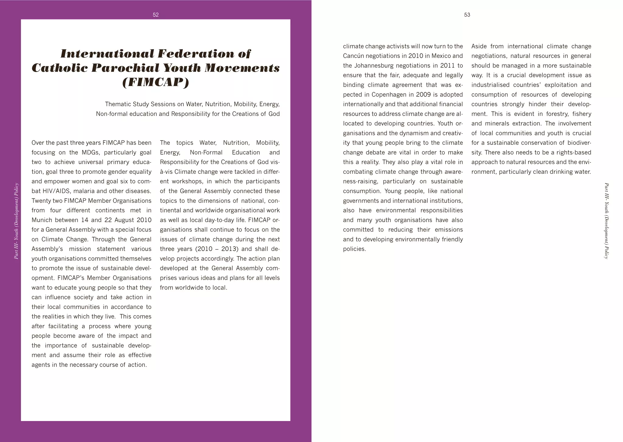 52                                                                                                        53




                                                                                                                                              3:#64$+'3*4(8+'43$#@#0$0'N#::'(%N'$/&('$%'$*+'         B0#"+' ,&%6' #($+&(4$#%(4:' 3:#64$+' 3*4(8+'
                                           International Federation of                                                                        )4(3w('(+8%$#4$#%(0'#('HIGI'#('+L#3%'4("'             (+8%$#4$#%(09' (4$/&4:' &+0%/&3+0' #(' 8+(+&4:'

                                       Catholic Parochial Youth Movements                                                                     $*+'5%*4((+0]/&8'(+8%$#4$#%(0'#('HIGG'$%'
                                                                                                                                              +(0/&+' $*4$' $*+' ,4#&9' 4"+M/4$+' 4("' :+84::>'
                                                                                                                                                                                                     0*%/:"']+'64(48+"'#('4'6%&+'0/0$4#(4]:+'
                                                                                                                                                                                                     N4>T' J$' #0' 4' 3&/3#4:' "+@+:%16+($' #00/+' 40'
                                                    (FIMCAP)                                                                                  ]#("#(8' 3:#64$+' 48&++6+($' $*4$' N40' +Ld            #("/0$:#0+"' 3%/($&#+0g' +L1:%#$4$#%(' 4("'
                                                                                                                                              1+3$+"'#(')%1+(*48+('#('HIIR'#0'4"%1$+"'               3%(0/61$#%(' %, ' &+0%/&3+0' %, ' "+@+:%1#(8'
                                                                   ;*+64$#3'C$/">'C+00#%(0'%('W4$+&9'P/$&#$#%(9'%]#:#$>9'!(+&8>9'            #($+&(4$#%(4::>'4("'$*4$'4""#$#%(4:',#(4(3#4:'         3%/($&#+0' 0$&%(8:>' *#("+&' $*+#&' "+@+:%1d
                                                               P%(d,%&64:'+"/34$#%('4("'X+01%(0#]#:#$>',%&'$*+')&+4$#%(0'%, '.%"              &+0%/&3+0'$%'4""&+00'3:#64$+'3*4(8+'4&+'4:d            6+($T' ;*#0' #0' +@#"+($' #(' ,%&+0$&>9' ,#0*+&>'
                                                                                                                                              :%34$+"' $%' "+@+:%1#(8' 3%/($&#+0T' F%/$*' %&d        4("' 6#(+&4:0' +L$&43$#%(T' ;*+' #(@%:@+6+($'
                                                                                                                                              84(#04$#%(0'4("'$*+'">(46#06'4("'3&+4$#@d              %, ':%34:'3%66/(#$#+0'4("'>%/$*'#0'3&/3#4:'
                                       Y@+&'$*+'140$'$*&++'>+4&0'=J)B2'*40']++('          ;*+' $%1#30' W4$+&9' P/$&#$#%(9' %]#:#$>9'        #$>'$*4$'>%/(8'1+%1:+']&#(8'$%'$*+'3:#64$+'            ,%&'4'0/0$4#(4]:+'3%(0+&@4$#%('%, ']#%"#@+&d
                                       ,%3/0#(8' %(' $*+' D.09' 14&$#3/:4&:>' 8%4:'       !(+&8>9'   P%(d=%&64:'      !"/34$#%('     4("'    3*4(8+' "+]4$+' 4&+' @#$4:' #(' %&"+&' $%' 64k+'       0#$>T';*+&+'4:0%'(++"0'$%']+'4'*$0d]40+"'
                                       $N%' $%' 43*#+@+' /(#@+&04:' 1@&>' +"/34d        X+01%(0#]#:#$>',%&'$*+')&+4$#%(0'%, '.%"'@#0d      $*#0'4'&+4:#$>T';*+>'4:0%'1:4>'4'@#$4:'&%:+'#('        411&%43*'$%'(4$/&4:'&+0%/&3+0'4("'$*+'+(@#d
                                       $#%(9'8%4:'$*&++'$%'1&%6%$+'8+("+&'+M/4:#$>'        vd@#0'):#64$+'3*4(8+'N+&+'$43k:+"'#('"#,,+&d       3%6]4$#(8'3:#64$+'3*4(8+'$*&%/8*'4N4&+d                &%(6+($9'14&$#3/:4&:>'3:+4('"&#(k#(8'N4$+&T
                                       4("'+61%N+&'N%6+('4("'8%4:'0#L'$%'3%6d              +($' N%&k0*%109' #(' N*#3*' $*+' 14&$#3#14($0'     (+00d&4#0#(89' 14&$#3/:4&:>' %(' 0/0$4#(4]:+'
Part III- Youth (Development) Policy




                                                                                                                                                                                                                                                         Part III- Youth (Development) Policy
                                       ]4$'7J<^BJDC9'64:4'4("'%$*+&'"#0+40+0T'
                                                                                '          %, '$*+'.+(+&4:'B00+6]:>'3%((+3$+"'$*+0+'          3%(0/61$#%(T' F%/(8' 1+%1:+9' :#k+' (4$#%(4:'
                                       ;N+($>'$N%'=J)B2'+6]+&'Y&84(#04$#%(0'             $%1#30'$%'$*+'"#6+(0#%(0'%, '(4$#%(4:9'3%(d        8%@+&(6+($0'4("'#($+&(4$#%(4:'#(0$#$/$#%(09'
                                       ,&%6' ,%/&' "#,,+&+($' 3%($#(+($0' 6+$' #('         $#(+($4:'4("'N%&:"N#"+'%&84(#04$#%(4:'N%&k'        4:0%' *4@+' +(@#&%(6+($4:' &+01%(0#]#:#$#+0'
                                       /(#3*' ]+$N++(' G_' 4("' HH' B/8/0$' HIGI'         40'N+::'40':%34:'"4>d$%d"4>':#,+T'=J)B2'%&d       4("' 64(>' >%/$*' %&84(#04$#%(0' *4@+' 4:0%'
                                       ,%&'4'.+(+&4:'B00+6]:>'N#$*'4'01+3#4:',%3/0'        84(#04$#%(0'0*4::'3%($#(/+'$%',%3/0'%('$*+'        3%66#$$+"' $%' &+"/3#(8' $*+#&' +6#00#%(0'
                                       %(' ):#64$+' )*4(8+T' ;*&%/8*' $*+' .+(+&4:'        #00/+0' %, ' 3:#64$+' 3*4(8+' "/&#(8' $*+' (+L$'   4("'$%'"+@+:%1#(8'+(@#&%(6+($4::>',&#+(":>'
                                       B00+6]:>g0' 6#00#%(' 0$4$+6+($' @4&#%/0'            $*&++' >+4&0' UHIGI' -' HIGQV' 4("' 0*4::' "+d     1%:#3#+0T
                                       >%/$*'%&84(#04$#%(0'3%66#$$+"'$*+60+:@+0'           @+:%1'1&%A+3$0'433%&"#(8:>T';*+'43$#%('1:4('
                                       $%'1&%6%$+'$*+'#00/+'%, '0/0$4#(4]:+'"+@+:d         "+@+:%1+"' 4$' $*+' .+(+&4:' B00+6]:>' 3%6d
                                       %16+($T' =J)B2g0' +6]+&' Y&84(#04$#%(0'           1 +0'@4&#%/0'#"+40'4("'1:4(0',%&'4::':+@+:0'
                                       N4($'$%'+"/34$+'>%/(8'1+%1:+'0%'$*4$'$*+>'          ,&%6'N%&:"N#"+'$%':%34:T
                                       34(' #(,:/+(3+' 0%3#+$>' 4("' $4k+' 43$#%(' #('
                                       $*+#&' :%34:' 3%66/(#$#+0' #(' 433%&"4(3+' $%'
                                       $*+'&+4:#$#+0'#('N*#3*'$*+>':#@+T'';*#0'3%6+0'
                                       4,$+&' ,43#:#$4$#(8' 4' 1&%3+00' N*+&+' >%/(8'
                                       1+%1:+' ]+3%6+' 4N4&+' %, ' $*+' #6143$' 4("'
                                       $*+' #61%&$4(3+' %, ' 0/0$4#(4]:+' "+@+:%1d
                                       6+($' 4("' 400/6+' $*+#&' &%:+' 40' +,,+3$#@+'
                                       48+($0'#('$*+'(+3+004&>'3%/&0+'%, '43$#%(T
 