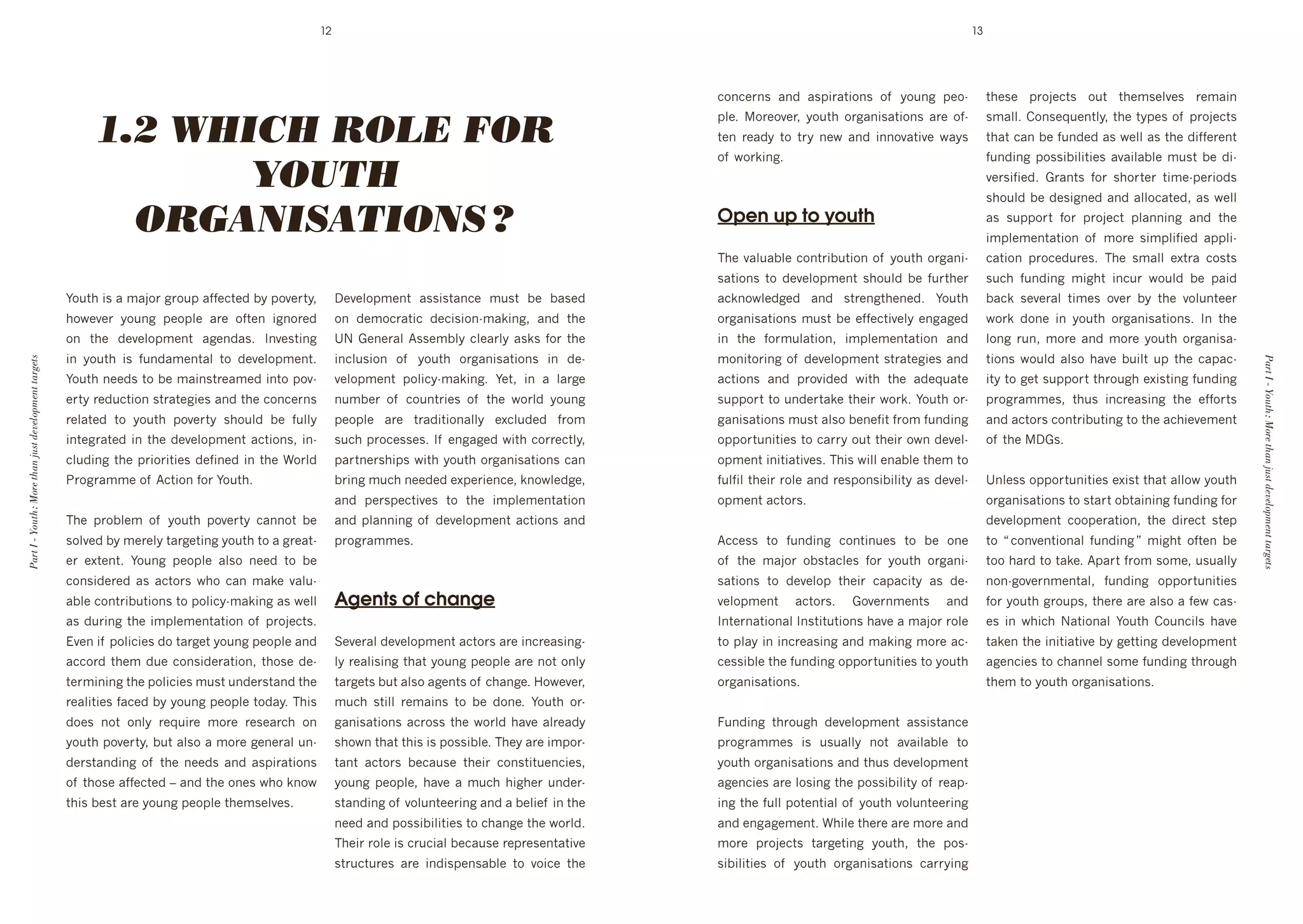 12                                                                                                       13




                                                                                                                                                             3%(3+&(0' 4("' 401#&4$#%(0' %, ' >%/(8' 1+%d           $*+0+' 1&%A+3$0' %/$' $*+60+:@+0' &+64#('


                                                           1.2 WHICH ROLE FOR
                                                                                                                                                             1:+T' %&+%@+&9' >%/$*' %&84(#04$#%(0' 4&+' %,d        064::T')%(0+M/+($:>9'$*+'$>1+0'%, '1&%A+3$0'
                                                                                                                                                             $+(' &+4">' $%' $&>' (+N' 4("' #((%@4$#@+' N4>0'       $*4$'34(']+',/("+"'40'N+::'40'$*+'"#,,+&+($'
                                                                                                                                                             %, 'N%&k#(8T                                           ,/("#(8' 1%00#]#:#$#+0' 4@4#:4]:+' 6/0$' ]+' "#d

                                                                  YOUTH                                                                                      '                                                      @+&0#,#+"T' .&4($0' ,%&' 0*%&$+&' $#6+d1+&#%"0'
                                                                                                                                                                                                                    0*%/:"']+'"+0#8(+"'4("'4::%34$+"9'40'N+::'

                                                             ORGANISATIONS ?                                                                                 Open up to youth                                       40' 0/11%&$' ,%&' 1&%A+3$' 1:4((#(8' 4("' $*+'
                                                                                                                                                                                                                    #61:+6+($4$#%(' %, ' 6%&+' 0#61:#,#+"' 411:#d
                                                                                                                                                             ;*+'@4:/4]:+'3%($&#]/$#%('%, '>%/$*'%&84(#d            34$#%(' 1&%3+"/&+0T' ;*+' 064::' +L$&4' 3%0$0'
                                                                                                                                                             04$#%(0' $%' "+@+:%16+($' 0*%/:"' ]+' ,/&$*+&'         0/3*' ,/("#(8' 6#8*$' #(3/&' N%/:"' ]+' 14#"'
                                                      F%/$*'#0'4'64A%&'8&%/1'4,,+3$+"']>'1%@+&$>9'         D+@+:%16+($' 400#0$4(3+' 6/0$' ]+' ]40+"'         43k(%N:+"8+"' 4("' 0$&+(8$*+(+"T' F%/$*'               ]43k' 0+@+&4:' $#6+0' %@+&' ]>' $*+' @%:/($++&'
                                                      *%N+@+&' >%/(8' 1+%1:+' 4&+' %,$+(' #8(%&+"'         %(' "+6%3&4$#3' "+3#0#%(d64k#(89' 4("' $*+'       %&84(#04$#%(0'6/0$']+'+,,+3$#@+:>'+(848+"'             N%&k' "%(+' #(' >%/$*' %&84(#04$#%(0T' J(' $*+'
                                                      %(' $*+' "+@+:%16+($' 48+("40T' J(@+0$#(8'           eP' .+(+&4:' B00+6]:>' 3:+4&:>' 40k0' ,%&' $*+'   #(' $*+' ,%&6/:4$#%(9' #61:+6+($4$#%(' 4("'            :%(8' &/(9' 6%&+' 4("' 6%&+' >%/$*' %&84(#04d
                                                      #(' >%/$*' #0' ,/("46+($4:' $%' "+@+:%16+($T'        #(3:/0#%(' %, ' >%/$*' %&84(#04$#%(0' #(' "+d     6%(#$%&#(8'%, '"+@+:%16+($'0$&4$+8#+0'4("'             $#%(0' N%/:"' 4:0%' *4@+' ]/#:$' /1' $*+' 34143d
Part I - Youth : More than just development targets




                                                                                                                                                                                                                                                                       Part I - Youth : More than just development targets
                                                      F%/$*'(++"0'$%']+'64#(0$&+46+"'#($%'1%@d             @+:%16+($' 1%:#3>d64k#(8T' F+$9' #(' 4' :4&8+'    43$#%(0' 4("' 1&%@#"+"' N#$*' $*+' 4"+M/4$+'           #$>'$%'8+$'0/11%&$'$*&%/8*'+L#0$#(8',/("#(8'
                                                      +&$>'&+"/3$#%('0$&4$+8#+0'4("'$*+'3%(3+&(0'          (/6]+&' %, ' 3%/($&#+0' %, ' $*+' N%&:"' >%/(8'   0/11%&$'$%'/("+&$4k+'$*+#&'N%&kT'F%/$*'%&d             1&%8&466+09' $*/0' #(3&+40#(8' $*+' +,,%&$0'
                                                      &+:4$+"' $%' >%/$*' 1%@+&$>' 0*%/:"' ]+' ,/::>'      1+%1:+' 4&+' $&4"#$#%(4::>' +L3:/"+"' ,&%6'       84(#04$#%(0'6/0$'4:0%']+(+,#$',&%6',/("#(8'            4("'43$%&0'3%($&#]/$#(8'$%'$*+'43*#+@+6+($'
                                                      #($+8&4$+"'#('$*+'"+@+:%16+($'43$#%(09'#(d           0/3*'1&%3+00+0T'J, '+(848+"'N#$*'3%&&+3$:>9'      %11%&$/(#$#+0'$%'34&&>'%/$'$*+#&'%N('"+@+:d            %, '$*+'D.0T'
                                                      3:/"#(8'$*+'1&#%&#$#+0'"+,#(+"'#('$*+'W%&:"'         14&$(+&0*#10'N#$*'>%/$*'%&84(#04$#%(0'34('        %16+($'#(#$#4$#@+0T';*#0'N#::'+(4]:+'$*+6'$%'
                                                      2&%8&466+'%, 'B3$#%(',%&'F%/$*T                      ]&#(8'6/3*'(++"+"'+L1+&#+(3+9'k(%N:+"8+9'         ,/:,#:'$*+#&'&%:+'4("'&+01%(0#]#:#$>'40'"+@+:d         e(:+00'%11%&$/(#$#+0'+L#0$'$*4$'4::%N'>%/$*'
                                                                                                           4("' 1+&01+3$#@+0' $%' $*+' #61:+6+($4$#%('       %16+($'43$%&0T                                         %&84(#04$#%(0'$%'0$4&$'%]$4#(#(8',/("#(8',%&'
                                                      ;*+' 1&%]:+6' %, ' >%/$*' 1%@+&$>' 34((%$' ]+'       4("'1:4((#(8'%, '"+@+:%16+($'43$#%(0'4("'                                                                "+@+:%16+($' 3%%1+&4$#%(9' $*+' "#&+3$' 0$+1'
                                                      0%:@+"']>'6+&+:>'$4&8+$#(8'>%/$*'$%'4'8&+4$d         1&%8&466+0T                                       B33+00' $%' ,/("#(8' 3%($#(/+0' $%' ]+' %(+'           $%' m'3%(@+($#%(4:' ,/("#(8'n' 6#8*$' %,$+(' ]+'
                                                      +&' +L$+($T' F%/(8' 1+%1:+' 4:0%' (++"' $%' ]+'      '                                                 %, ' $*+' 64A%&' %]0$43:+0' ,%&' >%/$*' %&84(#d        $%%'*4&"'$%'$4k+T'B14&$',&%6'0%6+9'/0/4::>'
                                                      3%(0#"+&+"' 40' 43$%&0' N*%' 34(' 64k+' @4:/d                                                          04$#%(0' $%' "+@+:%1' $*+#&' 34143#$>' 40' "+d         (%(d8%@+&(6+($4:9' ,/("#(8' %11%&$/(#$#+0'
                                                      4]:+'3%($&#]/$#%(0'$%'1%:#3>d64k#(8'40'N+::'         Agents of change                                  @+:%16+($'     43$%&0T'   .%@+&(6+($0'     4("'        ,%&'>%/$*'8&%/109'$*+&+'4&+'4:0%'4',+N'340d
                                                      40'"/&#(8'$*+'#61:+6+($4$#%('%, '1&%A+3$0T'                                                            J($+&(4$#%(4:'J(0$#$/$#%(0'*4@+'4'64A%&'&%:+'          +0' #(' N*#3*' P4$#%(4:' F%/$*' )%/(3#:0' *4@+'
                                                      !@+('#, '1%:#3#+0'"%'$4&8+$'>%/(8'1+%1:+'4("'        C+@+&4:'"+@+:%16+($'43$%&0'4&+'#(3&+40#(8d        $%'1:4>'#('#(3&+40#(8'4("'64k#(8'6%&+'43d              $4k+('$*+'#(#$#4$#@+']>'8+$$#(8'"+@+:%16+($'
                                                      433%&"'$*+6'"/+'3%(0#"+&4$#%(9'$*%0+'"+d             :>'&+4:#0#(8'$*4$'>%/(8'1+%1:+'4&+'(%$'%(:>'      3+00#]:+'$*+',/("#(8'%11%&$/(#$#+0'$%'>%/$*'           48+(3#+0'$%'3*4((+:'0%6+',/("#(8'$*&%/8*'
                                                      $+&6#(#(8'$*+'1%:#3#+0'6/0$'/("+&0$4("'$*+'          $4&8+$0']/$'4:0%'48+($0'%, '3*4(8+T'7%N+@+&9'     %&84(#04$#%(0T'                                        $*+6'$%'>%/$*'%&84(#04$#%(0T
                                                      &+4:#$#+0',43+"']>'>%/(8'1+%1:+'$%"4>T';*#0'         6/3*' 0$#::' &+64#(0' $%' ]+' "%(+T' F%/$*' %&d
                                                      "%+0' (%$' %(:>' &+M/#&+' 6%&+' &+0+4&3*' %('        84(#04$#%(0'43&%00'$*+'N%&:"'*4@+'4:&+4">'        =/("#(8' $*&%/8*' "+@+:%16+($' 400#0$4(3+'
                                                      >%/$*'1%@+&$>9']/$'4:0%'4'6%&+'8+(+&4:'/(d           0*%N('$*4$'$*#0'#0'1%00#]:+T';*+>'4&+'#61%&d      1&%8&466+0' #0' /0/4::>' (%$' 4@4#:4]:+' $%'
                                                      "+&0$4("#(8' %, ' $*+' (++"0' 4("' 401#&4$#%(0'      $4($' 43$%&0' ]+34/0+' $*+#&' 3%(0$#$/+(3#+09'    >%/$*'%&84(#04$#%(0'4("'$*/0'"+@+:%16+($'
                                                      %, '$*%0+'4,,+3$+"'-'4("'$*+'%(+0'N*%'k(%N'          >%/(8' 1+%1:+9' *4@+' 4' 6/3*' *#8*+&' /("+&d     48+(3#+0'4&+':%0#(8'$*+'1%00#]#:#$>'%, '&+41d
                                                      $*#0']+0$'4&+'>%/(8'1+%1:+'$*+60+:@+0T'              0$4("#(8'%, '@%:/($++&#(8'4("'4']+:#+, '#('$*+'   #(8'$*+',/::'1%$+($#4:'%, '>%/$*'@%:/($++&#(8'
                                                                                                           (++"'4("'1%00#]#:#$#+0'$%'3*4(8+'$*+'N%&:"T'      4("'+(848+6+($T'W*#:+'$*+&+'4&+'6%&+'4("'
                                                                                                           ;*+#&'&%:+'#0'3&/3#4:']+34/0+'&+1&+0+($4$#@+'     6%&+' 1&%A+3$0' $4&8+$#(8' >%/$*9' $*+' 1%0d
                                                                                                           0$&/3$/&+0' 4&+' #("#01+(04]:+' $%' @%#3+' $*+'   0#]#:#$#+0' %, ' >%/$*' %&84(#04$#%(0' 34&&>#(8'
 