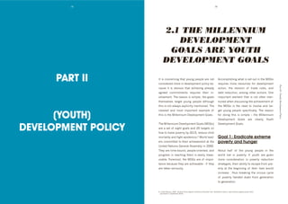 18                                                                                    19




                          2.1 THE MILLENNIUM
                             DEVELOPMENT
                           GOALS ARE YOUTH
                          DEVELOPMENT GOALS

      PART II        J$'#0'3%(3+&(#(8'$*4$'>%/(8'1+%1:+'4&+'(%$'
                     3%(0#"+&+"'6%&+'#('"+@+:%16+($'1%:#3>']+d
                                                                                                    B33%61:#0*#(8'N*4$'#0'0+$'%/$'#('$*+'D.0'
                                                                                                    &+M/#&+0' 6%&+' &+0%/&3+0' ,%&' "+@+:%16+($'




                                                                                                                                                          Part II- (Youth) Development Policy
                     34/0+' #$' #0' %]@#%/0' $*4$' 43*#+@#(8' 4:&+4">'                              43$#%(9' $*+' &+@#0#%(' %, ' $&4"+' &/:+09' 4("'
                     48&++"' 3%66#$6+($0' &+M/#&+0' $*+#&' #(d                                      "+]$'&+"/3$#%(9'46%(8'%$*+&'43$#%(0T'Y(+'
                     @%:@+6+($T';*+'&+40%('#0'0#61:+'f'$*+'8%4:0'                                   #61%&$4($' +:+6+($' $*4$' #0' (%$' %,$+(' 6+(d
                     $*+60+:@+0' $4&8+$' >%/(8' 1+%1:+' 4:$*%/8*'                                   $#%(+"'N*+('"#03/00#(8'$*+'43*#+@+6+($'%, '
                     $*#0'#0'(%$'4:N4>0'+L1:#3#$:>'6+($#%(+"T';*+'                                  $*+' D.0' #0' $*+' (++"' $%' #(@%:@+' 4("' $4&d



      (YOUTH)
                     3:+4&+0$' 4("' 6%0$' #61%&$4($' +L461:+' %, '                                  8+$' >%/(8' 1+%1:+' 01+3#,#34::>T' ;*+' &+40%('
                     $*#0'#0'$*+'#::+((#/6'D+@+:%16+($'.%4:0T                                      ,%&' "%#(8' $*#0' #0' 0#61:+' -' $*+' #::+((#/6'
                                                                                                    D+@+:%16+($' .%4:0' 4&+' 3:+4&:>' F%/$*'


DEVELOPMENT POLICY
                     ;*+'#::+((#/6'D+@+:%16+($'.%4:0'UD.0V'                                       D+@+:%16+($'.%4:0T
                     4&+'4'0+$'%, '+#8*$'8%4:0'4("'HI'$4&8+$0'%('                                   '
                     *%N'$%'*4:@+'1%@+&$>']>'HIG`9'&+"/3+'3*#:"'
                     6%&$4:#$>'4("',#8*$'+1#"+6#30Ta'W%&:"':+4"d                                    Goal 1 : Eradicate extreme
                     +&0'3%66#$$+"'$%'$*+#&'43*#+@+6+($'4$'$*+'                                     poverty and hunger
                     e(#$+"'P4$#%(0'.+(+&4:'B00+6]:>'#('HIIIT'
                     ;*+>'4&+'$#6+d]%/("9'1+%1:+d%&#+($+"9'4("'                                     B]%/$' *4:, ' %, ' $*+' >%/(8' 1+%1:+' #(' $*+'
                     1&%8&+00'#('&+43*#(8'$*+6'#0'+40#:>'6+40d                                      N%&:"' :#@+' #(' 1%@+&$>T' J, ' >%/$*' 4&+' 8#@+('
                     /&4]:+T'=%&+6%0$9'$*+'D.0'4&+'%, '#61%&d                                      6%&+' 3%(0#"+&4$#%(' #(' 1%@+&$>' &+"/3$#%('
                     $4(3+']+34/0+'$*+>'4&+'43*#+@4]:+'d'#, '$*+>'                                  0$&4$+8#+09'$*+#&'4]#:#$>'$%'+0341+',&%6'1%@d
                     4&+'$4k+('0+&#%/0:>T                                                           +&$>' 4$' $*+' ]+8#((#(8' %, ' $*+#&' :#@+0' N%/:"'
                                                                                                    #(3&+40+' d' $*/0' ]&+4k#(8' $*+' @#3#%/0' 3>3:+'
                                                                                                    %, ' 1%@+&$>' *4("+"' "%N(' ,&%6' 8+(+&4$#%('
                                                                                                    $%'8+(+&4$#%(T


                     aT'e(#$+"'P4$#%(09'HIIcT'C$/"+($'<%#3+0'B84#(0$'2%@+&$>'h%(:#(+i'P+N'F%&kT'B@4#:4]:+'4$'NNNT/(T%&8^6#::+((#/68%4:0^>%/$*T0*$6:'
                     ' h433+00+"'GG'C+1$+6]+&'HIGIi'
 