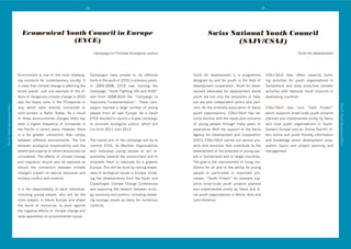 28                                                                                                          29




                                         Ecumenical Youth Council in Europe                                                                                 Swiss National Youth Council
                                                      (EYCE)                                                                                                        (SAJV/CSAJ)
                                                                                                )4614#8('$%'2&%6%$+'!3%:%8#34:'5/0$#3+                                                                                          F%/$*',%&'"+@+:%16+($




                                      !(@#&%(6+($' #0' %(+' %, ' $*+' 6%0$' 3*4::+(8d         )4614#8(0' *4@+' 1&%@+"' $%' ]+' +,,+3$#@+'        F%/$*' ,%&' "+@+:%16+($' #0' 4' 1&%8&466+'               )CB5^CB5<' 4:0%' %,,+&0' 34143#$>' ]/#:"d
                                      #(8' 3%(3+&(0' ,%&' 3%($+61%&4&>' 0%3#+$>T' J$'         $%%:0'#('$*+'N%&k'%, '!F)!'#('1&+@#%/0'>+4&0T'     "+0#8(+"' ]>' 4("' ,%&' >%/$*' #(' $*+' ,#+:"' %, '      #(8' 43$#@#$#+0' ,%&' >%/$*' %&84(#04$#%(0' #('
                                      #0'3:+4&'$*4$'3:#64$+'3*4(8+'#0'4,,+3$#(8'$*+'          J(' HII`dHIIS9' !F)!' N40' &/((#(8' $*+'           "+@+:%16+($'3%%1+&4$#%(T'F%/$*',%&'"+@+:d                CN#$p+&:4("' 4("' "%+0' k(%Nd*%N' $&4(0,+&'
                                      +($#&+'1:4(+$T'5/0$'%(+'+L461:+'%, '$*+'+,d             )4614#8('m'F%/$*'=#8*$#(8'7J<'4("'BJDC'n'          %16+($' 4"@%34$+0' ,%&' "+@+:%16+($' N*+&+'              43$#@#$#+0' N#$*' P4$#%(4:' F%/$*' )%/(3#:0' #('
                                      ,+3$0'%, '"4(8+&%/0'3:#64$+'3*4(8+'#('HIGI'             4("' ,&%6' HIISdHIGI' $*+' m')4614#8(' $%'         >%/$*' 4&+' (%$' %(:>' $*+' &+3#1#+($0' %, ' *+:19'      "+@+:%1#(8'3%/($&#+0T'
                                      N40' $*+' *+4@>' &4#(0' #(' $*+' 2*#:#11#(+0' #('       Y@+&3%6+' =/("46+($4:#06'nT' ;*+0+' 346d           ]/$'4&+'4:0%'#("+1+("+($'43$%&0'4("'14&$d
Part II- (Youth) Development Policy




                                                                                                                                                                                                                                                             Part II- (Youth) Development Policy
                                      5/:>' N*#3*' N+&+' "#&+3$:>' 3%((+3$+"' $%'             14#8(0' &+43*+"' 4' :4&8+' (/6]+&' %, ' >%/(8'     (+&0T'B0'$*+'/6]&+::4'400%3#4$#%('%, 'CN#00'             )CB5^CB5<' 4:0%' &/(0' m'!40$' 2&%A+3$'n'
                                      6#:"' N#($+&0' #(' K4:$#3' C$4$+0T' B0' 4' &+0/:$'      1+%1:+' ,&%6' 4::' %@+&' !/&%1+T' B0' 4' &+0/:$'   >%/$*' %&84(#04$#%(09' )CB5^CB5<' *40' ]+d               N*#3*'0/11%&$0'064::d034:+'>%/$*'1&%A+3$0'
                                      %, '$*+0+'+(@#&%(6+($4:'3*4(8+0'$*+&+'*40'              !F)!'"+3#"+"'$%':4/(3*'4'Qd>+4&'34614#8('          3%6+',46#:#4&'N#$*'$*+'(++"0'4("'3%(3+&(0'               1:4((+"'4("'#61:+6+($+"'A%#($:>']>'CN#00'
                                      ]++(' 4' *#8*+&' ,&+M/+(3>' %, ' $%&(4"%+0' #('         $%' 1&%6%$+' +3%:%8#34:' A/0$#3+9' N*#3*' N#::'    %, ' >%/(8' 1+%1:+' $*&%/8*' 64(>' >+4&0' %, '           4("' :%34:' >%/$*' %&84(#04$#%(0' #(' C%/$*d
                                      $*+'243#,#3'#('&+3+($'>+4&0T'7%N+@+&9'$*+&+'            &/(',&%6'HIGG'/($#:'HIGQT'                         +L1+&#+(3+T'W#$*'$*+'0/11%&$'%, '$*+'CN#00'              !40$+&(' !/&%1+' 4("' 4(' Y(:#(+d;%%:d?#$' %,d
                                      #0' 4' ,4&' 8&+4$+&' 3%((+3$#%(' $*4(' 0#61:>'                                                             B8+(3>' ,%&' D+@+:%16+($' 4("' )%%1+&4$#%('              ,+&0' %(:#(+' 4("' >%/$*' ,&#+(":>' #(,%&64$#%('
                                      ]+$N++(' "#,,+&+($' +(@#&%(6+($0T' ;*+' :#(k'           ;*+'%@+&4::'4#6'%, '$*+'34614#8('N#::']+'$%'       UCD)V9')CB5^CB5<'34&&#+0'%/$'@4&#%/0'1&%d                4("' k(%N:+"8+' 4]%/$' "+@+:%16+($' 3%%1d
                                      ]+$N++(' +3%:%8#34:' &+01%(0#]#:#$>' 4("' $*+'          3%66#$' !F)!9' #$0' +6]+&' Y&84(#04$#%(0'         A+3$0' 4("' 43$#@#$#+0' $*4$' 3%($&#]/$+' $%' $*+'       +&4$#%(' $%1#30' 4("' 1&%A+3$' 1:4((#(8' 4("'
                                      N+4:$*'4("'1%@+&$>'%, '%$*+&0'0*%/:"'4:0%']+'           4("' #("#@#"/4:' >%/(8' 1+%1:+' $%' 43$' &+d       "+@+:%16+($'%, '$*+'1%$+($#4:'%, '>%/(8'1+%d             64(48+6+($T'
                                      3%(0#"+&+"T';*+'+,,+3$0'%, '3:#64$+'3*4(8+'             01%(0#]:>'$%N4&"0'$*+'+(@#&%(6+($'4("'$%'          1:+'#('CN#$p+&:4("'4("'#('$4&8+$'3%/($&#+0T'
                                      4("' 6#8&4$#%(' 0*%/:"' 4:0%' ]+' +L1:%&+"' 40'         +61%N+&' $*+6' $%' 4"@%34$+' ,%&' 4' 8&++(+&'      ;*+'8%4:'#0'$*+'#61&%@+6+($'%, ':#@#(8'3%(d
                                      0*%/:"' $*+' 3%((+3$#%(' ]+$N++(' 3:#64$+'              !/&%1+T';*#0'N#::']+'"%(+']>'&4#0#(8'4N4&+d        "#$#%(0' ,%&' 4::' 4("' $%' $*+' 4]#:#$>' ,%&' >%/(8'
                                      3*4(8+g0'#6143$'%('(4$/&4:'&+0%/&3+0'4("'               (+00'%, '+3%:%8#34:'#00/+0'#('!/&%1+9'0$/">d       1+%1:+' $%' 14&$#3#14$+' #(' #61%&$4($' 1&%d
                                      6#:#$4&>'3%(,:#3$'4("'@#%:+(3+T'                        #(8' $*+' "+@+:%16+($0' ,&%6' $*+' ?>%$%' 4("'     3+00+0T' m'C%/$*' 2&%A+3$'n' ,%&' +L461:+' 0/1d
                                                                                              )%1+(*48+(' ):#64$+' )*4(8+' )%(,+&+(3+0'          1%&$0' 064::d034:+' >%/$*' 1&%A+3$0' 1:4((+"'
                                      J$' #0' $*+' &+01%(0#]#:#$>' %, ' +43*' #("#@#"/4:9'    4("' +L1:%&#(8' $*+' &+:4$#%(' ]+$N++(' +3%:%d     4("' #61:+6+($+"' A%#($:>' ]>' CN#00' 4("' :%d
                                      #(3:/"#(8' >%/(8' 1+%1:+9' N*%' N#::' ]+' $*+'          8>9'+3%(%6>'4("'1%:#$#309'#(3:/"#(8'&+@#+Nd        34:'>%/$*'%&84(#04$#%(0'#('B,ŝ'B0#4'4("'
                                      64#(' 1:4>+&0' #(' ,/$/&+' !/&%1+' 4("' 0*41+'          #(8' +3%:%8>' #00/+0' 40' ]40#0' ,%&' (/6+&%/0'    E4$#(dB6+"T'
                                      $*+' N%&:"' %, ' $%6%&&%N9' $%' N%&k' 484#(0$'          3%(,:#3$0T'
                                      $*+'(+84$#@+'+,,+3$0'%, '3:#64$+'3*4(8+'4("'
                                      &4#0+'4N4&+(+00'%('+(@#&%(6+($4:'#00/+0T'
 
