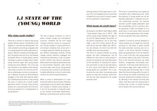 8                                                                                                                                    9




                                                                                                                                                                                                              $43k:#(8'1%@+&$>'4$'$*+']+8#((#(8'%, '4'1+&d                 ;*+'#00/+'%, '0/0$4#(4]#:#$>'6/0$'4:N4>0']+'
                                                                                                                                                                                                              0%(g0':#,+'f'0/3*'$4&8+$+"'1%:#3#+0'3%($&#]/$+'              3%(0#"+&+"' N*+(' 4""&+00#(8' >%/$*T' Y,$+('


                                                                          1.1 STATE OF THE
                                                                                                                                                                                                              $%']&+4k'$*+'@#3#%/0'3>3:+'%, '1%@+&$>'&+1+4$d               $*+'1%0#$#%(0'%, '>%/(8'1+%1:+'4&+'(%$'4"d
                                                                                                                                                                                                              +"',&%6'8+(+&4$#%('$%'8+(+&4$#%(T'                           +M/4$+:>'4""&+00+"'#('6+40/&+0'4("'1%:#d
                                                                                                                                                                                                              '                                                            3#+0' $&4"#$#%(4::>' 1/&0/+"9' ,%&' +L461:+'

                                                                           (YOUNG) WORLD                                                                                                                      What issues do youth face ?
                                                                                                                                                                                                                                                                           +3%(%6#3' 8&%N$*' :4&8+:>' "+1+("+($' /1%('
                                                                                                                                                                                                                                                                           $*+'/(0/0$4#(4]:+'/0+'%, '4'3%/($&>g0'(4$/d
                                                                                                                                                                                                                                                                           &4:' &+0%/&3+0' #0' %,$+(' (%$' $*%/8*$' %, ' 40' 4'
                                                                                                                                                                                                              B33%&"#(8'$%'$*+'W%&:"'F%/$*'X+1%&$'HII`'                    >%/$*'#00/+T'J('0/3*'340+09',+N+&'&+0%/&3+0'
                                                                                                                                                                                                              m'F%/(8' 1+%1:+' $%"4>9' 4("' #(' HIG`'n9' HIR'              4&+':+,$',%&',/$/&+'8+(+&4$#%(0'4("'#("++"9'
                                                      Why does youth matter ?                                                         ;*+' :43k' %, ' 8:%]4:' 3%(0+(0/0' %(' *%N' $%'                         6#::#%('>%/(8'1+%1:+']+$N++('$*+'48+0'%, '                   ,%&'$*+'>%/(8'N*+('$*+>'&+43*'4"/:$*%%"T'
                                                                                                                                      $43k:+' 3:#64$+' 3*4(8+' 4("' #($+&(4$#%(4:'                            G`' 4("' H_' U411&%L#64$+:>' GS' 1+&3+($' %, '
                                                      ;*+&+'4&+'4'(/6]+&'%, '&+40%(0'N*>'>%/(8'                                       +3%(%6#3' #(0$4]#:#$>' 4&+' ,4&' ,&%6' ]+#(8'                           $*+' N%&:"g0' 1%1/:4$#%(V9' :#@+' %(' :+00' $*4('            E#k+N#0+9'#, '+3%(%6#3'1%:#3#+0'"+0#8(+"'$%'
                                                      1+%1:+' "+0+&@+' 01+3#4:' 3%(0#"+&4$#%(' N#$*'                                  6/$/4::>' +L3:/0#@+' #00/+0' ,%&' >%/(8' 1+%d                           eCoG' 4' "4>T' `G`' 6#::#%(' U4:6%0$' _`' 1+&'               &+"/3+' 1%@+&$>' "%' (%$' $4&8+$' $*+' #(,%&64:'
Part I - Youth : More than just development targets




                                                                                                                                                                                                                                                                                                                                  Part I - Youth : More than just development targets
                                                      &+84&"0'$%'#($+&(4$#%(4:'"+@+:%16+($T';*+'                                      1:+T'):#64$+'3*4(8+'#0'4'&+4:#$>'4("'$*+'+(d                            3+($V':#@+'%(':+00'$*4('eCoH'4'"4>T'GQI'6#:d                 +3%(%6>' U#T+T' $*+' $&4"+' %, ' 8%%"0' %/$0#"+'
                                                      6%0$'1&+@4:+($'4("'0$&#k#(8'#0'4&8/4]:>'$*4$'                                   @#&%(6+($4:' #(0$4]#:#$>' $*4$' 3%6+0' N#$*' #$'                        :#%(' 4&+' #::#$+&4$+9' GI' 6#::#%(' :#@+' N#$*' 7J<9'       $*+' 0$4$+d3%($&%::+"' +3%(%6>' 4("' (%$' #(d
                                                      #$'#0'>%/(8'1+%1:+'$*4$'0/,,+&'"#01&%1%&$#%(d                                   #0'4:&+4">']+#(8',+:$'*4&0*:>']>'>%/(8'1+%d                             4("'SS'6#::#%('4&+'/(+61:%>+"T                               3:/"+"' #(' $*+' .&%00' P4$#%(4:' 2&%"/3$V'f'
                                                      4$+:>'#('&+:4$#%('$%'1%@+&$>'4("'*/(8+&'8:%]d                                   1:+T' W#$*%/$' 4"+M/4$+:>' $43k:#(8' 3:#64$+'                           ;*+' ,%&60' %, ' 1%@+&$>' +("/&+"' ]>' >%/(8'                ,+N+&'>%/(8'1+%1:+'N#::'#('$/&(']+'&+43*+"T'
                                                      4::>T';*+'8:%]4:',#(4(3#4:'3 #0'*40'0+@+&+:>'                                 3*4(8+9' 1%@+&$>' &+"/3$#%(' 0$&4$+8#+0' 4("'                           1+%1:+9' 4("' $*+#&' 3%(0+M/+(3+09' 34(' ]+'                 ;*#0' #0' "/+' $%' $*+' ,43$' $*4$' >%/(8' 1+%1:+'
                                                      *461+&+"'+,,%&$0'$%'$43k:+'8:%]4:'1%@+&$>9'                                     #($+&(4$#%(4:'"#1:%643>'#('%&"+&'$%'1&+@+($'                            "#,,+&+($',%&'$*+6'$*4(',%&'%$*+&'8&%/10'#('                 4("'N%6+('64k+'/1'$*+']/:k'%, '$*+'N%&kd
                                                      &+0/:$#(8'#('4'01#k+'#('*/(8+&'&4$+0'#('"+@+:d                                  4&6+"' 3%(,:#3$0' 64>' ]+3%6+' 1#+3+6+4:T'                              0%3#+$>T'=%&'+L461:+9'$*+'#61%&$4(3+'8#@+('                  ,%&3+' #(' $*+' #(,%&64:' +3%(%6>9' +T8T' 0$&++$'
                                                      %1#(8' 3%/($&#+09' 484#(' N#$*' >%/(8' 1+%1:+'                                  %&+'1+%1:+'4&+'$%"4>']+#(8'"#01:43+"'"/+'                              $%'$*+'"#0$&#]/$#%('%, '&+0%/&3+0',%&'+"/34d                 @+("%&09' /(&+8#0$+&+"' *%6+d]40+"' ]/0#d
                                                      46%(8' $*+' N%&0$' 4,,+3$+"T' ;*#0' 3 #0' *40'                                $%' +(@#&%(6+($4:' "#040$+&09' ]%$*' (4$/&4:'                           $#%('4("'*+4:$*9'40'N+::'40'$*+'"#0$&#]/$#%('                (+00+0'+$3T'J, '$*+'0#p+'%, '$*+'#(,%&64:'+3%(d
                                                      4:0%'&+0/:$+"'#('$*+'*#8*+0$'>%/$*'+61:%>d                                      4("'64(d64"+9'$*4(']>'N4&T'F%/(8'1+%1:+'                                %, ' :4("9' N%/:"' 6%0$' :#k+:>' ]+' "#,,+&+($' #, '         %6>'&+64#(0':4&8+9'N#$*'4'*#8*'(/6]+&'%, '
                                                      6+($'&4$+0'%('&+3%&"9'$*#0'$#6+'(%$'A/0$':#6d                                   #('$*+'N%&:"'4:0%'3%($#(/+'$%']+'"#01&%1%&d                             >%/(8' 1+%1:+' 4&+' 3%(0#"+&+"T' ;*#0' #0' 14&d              :%N'M/4:#$>'A%]0'0$#::'+L#0$#(89'$*+('#$'#0':+00'
                                                      #$+"'$%'"+@+:%1#(8'3%/($&#+0'40'>%/(8'1+%d                                      $#%(4$+:>'4,,+3$+"'40'@#3$#60'%, ']%$*'4&6+"'                           $#3/:4&:>'$*+'340+'N*+('3%(0#"+&#(8'>%/(8'                   :#k+:>'$*4$'$*%0+'N%&k#(8'N#$*#('$*#0'14&$'%, '
                                                      1:+'#('W+0$+&('!/&%1+'4("'P%&$*'B6+"'                                        3%(,:#3$0'4("'+(@#&%(6+($4:'"#040$+&0T_                                 N%6+(' 40' $*+>' ,43+' 6/:$#1:+' "#03#(4d                 $*+' +3%(%6>' N#::' ]+(+,#$' 0/,,#3#+($:>' ,&%6'
                                                      0$&/88:+' $%' ,#("' N%&k' 4("' ,#(4(3#4:' 0$4]#:d                                                                                                       $#%(' 4("' 4&+' %,$+(' +L1+3$+"' $%' "%' /(14#"'             +3%(%6#3'8&%N$*'4("'#(3&+40+"'1&%"/3$#@d
                                                      #$>T'J('"+@+:%1#(8'+3%(%6#+0'#$'64>'1&%:%(8'                                    W*+(' #$' 3%6+0' $%' "+@+:%16+($' #$' #0' 3:+4&'                        "%6+0$#3'N%&kT                                               #$>T' W%&k#(8' #(' $*+' #(,%&64:' +3%(%6>' 4:0%'
                                                      $*+' 3>3:+' %, ' 1%@+&$>' ,%&' 4$' :+40$' 4(%$*+&'                              $*4$'>%/$*'(++"0'$%']+'1&#%&#$#0+"T';*+&+,%&+'                                                                                       6+4(0' $*4$' $*+>' *4@+' :+00' %11%&$/(#$>' $%'
                                                      8+(+&4$#%(' N*#:+' #(' !/&%1+' 64(>' 1%:#$#34:'                                 >%/(8'1+%1:+'6/0$']+'01+3#,#34::>'$4&8+$+"'                                                                                          #(3&+40+' $*+#&' #(3%6+9' $%' &+3+#@+' $&4#(#(89'
                                                      :+4"+&0'4&+'3%(3+&(+"'4]%/$'$*+'+3%(%6#3'                                       4("' #(@%:@+"' #(' &+:+@4($' 1%:#3>d64k#(89' %&'                                                                                     4("'$%']+(+,#$',&%6'0%3#4:'1&%$+3$#%(T
                                                      4("'0%3#4:'#6143$0'%, '4'm':%0$'8+(+&4$#%('%, '                                 #$' N#::' (%$' ]+' 1%00#]:+' $%' +&4"#34$+' 1%@+&d
                                                      >%/(8'1+%1:+'nTQ                                                                $>' 4("' 43*#+@+' 0/0$4#(4]:+' "+@+:%16+($T'
                                                                                                                                      %&+%@+&9'40'$43k:#(8'>%/$*'1%@+&$>'#61:#+0'



                                                      QT'J($+&(4$#%(4:'E4]%/&'Y&84(#p4$#%(9'HIGIT'.:%]4:'!61:%>6+($';&+("0',%&'F%/$*'h%(:#(+i'.+(+@4T'B@4#:4]:+'
                                                      ' NNNT#:%T%&8^+61+:6^N*4$^1/]0^:4(8dd+(^"%3P46+ddW)CqG_QQ_R^#("+LT*$6'hB33+00+"'GQ'Y3$%]+&'HIGIi
                                                      _T'W+0$%(9'KT7T'4("'K43*9';T9'X+34:#]&4$#(8'$*+'E4N'%, '7/64(0'N#$*'$*+''E4N0'%, 'P4$/&+'O'):#64$+')*4(8+9'7/64('X#8*$0'4("'J($+&8+(+&4$#%(4:'5/0$#3+
                                                      ' h%(:#(+i'<+&6%($9'J%N4''h2/]:#0*+"'HIIRi'B@4#:4]:+'4$'*$$1'O^^#($+&(4$#%(4:T/#%N4T+"/^3+($+&0^*/64(d*$0^"%3/6+($0^)EJq2%:#3>q241+&T1", '
                                                      ' hB33+00+"'HR'C+1$+6]+&'HIIRi
 