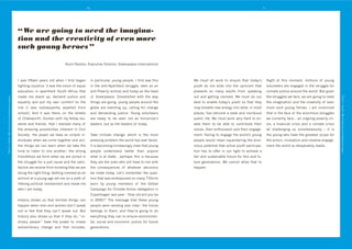 10                                                                                                            11




                                                      “ We are going to need the imagina-
                                                      tion and the creativity of even more
                                                      such young heroes ”

                                                                                         ?/6#'P4#"%%9'!L+3/$#@+'D#&+3$%&9'.&++(1+43+'J($+&(4$#%(4:



                                                      J' N40' ,#,$++(' >+4&0' %:"' N*+(' J' ,#&0$' ]+84('     #('14&$#3/:4&9'>%/(8'1+%1:+T'J',#&0$'04N'$*#0'       W+' 6/0$' 4::' N%&k' $%' +(0/&+' $*4$' $%"4>g0'          X#8*$' 4$' $*#0' 6%6+($9' 6#::#%(0' %, ' >%/(8'
                                                      ,#8*$#(8'#(A/0$#3+T'J$'N40'$*+'@#0#%('%, '+M/4:'        #(' $*+' 4($#dB14&$*+#"' 0$&/88:+9' :4$+&' 40' 4('   >%/$*' "%' (%$' 0:#"+' #($%' $*+' 3>(#3#06' $*4$'        @%:/($++&0'4&+'+(848+"'#('$*+'0$&/88:+',%&'
                                                      +"/34$#%(' #(' 414&$*+#"' C%/$*' B,"' $*4$'          4($#d2%@+&$>'43$#@#0$'4("'$%"4>'40'$*+'*+4"'         1&+@+($0' 0%' 64(>' 4"/:$0' ,&%6' 01+4k#(8'              3:#64$+'A/0$#3+'4&%/("'$*+'N%&:"T'K/$'8#@+('
                                                      64"+' 6+' 0$4("' /19' "+64("' A/0$#3+' 4("'             %, ' .&++(1+43+T' D#004$#0,#+"' N#$*' $*+' N4>'      %/$' 4("' 8+$$#(8' #(@%:@+"T' W+' 6/0$' "%' %/&'         $*+'0$&/88:+0'N+',43+9'N+'4&+'8%#(8'$%'(++"'
Part I - Youth : More than just development targets




                                                                                                                                                                                                                                                                                   Part I - Youth : More than just development targets
                                                      +M/4:#$>' 4("' 1/$' 6>' %N(' 3%6,%&$' %(' $*+'          $*#(80'4&+'8%#(89'>%/(8'1+%1:+'4&%/("'$*+'           ]+0$' $%' +(4]:+' $%"4>g0' >%/$*' 0%' $*4$' $*+>'        $*+'#648#(4$#%('4("'$*+'3&+4$#@#$>'%, '+@+('
                                                      :#(+' UJ' N40' 0/]0+M/+($:>' +L1+::+"' ,&%6'            8:%]+' 4&+' 0$4("#(8' /19' 34::#(8' ,%&' 3*4(8+'     64>']&+4$*+'(+N'+(+&8>'#($%'N*4$9'#('6%0$'               6%&+' 0/3*' >%/(8' *+&%+0T' J' 46' 3%(@#(3+"'
                                                      03*%%:VT' B("' #$' N40' $*+&+9' %(' $*+' 0$&++$0'       4("' "+64("#(8' A/0$#3+T' F%/(8' @%:/($++&0'         1:43+09'*40']+3%6+'4'0$4:+'4("'6%&#]/("'                 $*4$'#('$*+',43+'%, '$*+'+(%&6%/0'0$&/88:+0'
                                                      %, ')*4$0N%&$*9'D/&]4('N#$*'6>',+::%N'0$/d              4&+' &+4">' $%' ]+' 0++(' (%$' 40' $%6%&&%Ng0'       1/]:#3':#,+T'W+'6/0$'N%&k'@+&>'*4&"'$%'+(d               N+'3/&&+($:>',43+'-'4('%(8%#(8'1%@+&$>'3&#d
                                                      "+($0'4("',&#+("09'$*4$'J'&+4:#0+"'64(>'%, '            :+4"+&09']/$'40'$*+':+4"+&0'%, '$%"4>T               4]:+' $*+6' $%' ]+' 4]:+' $%' 3%($&#]/$+' $*+#&'         0#09' 4' ,#(4(3#4:' 3 #0' 4("' 4' 3:#64$+' 3 #0'
                                                      $*+' 464p#(8' 1%00#]#:#$#+0' #(*+&+($' #(' )#@#:'       '                                                    @%#3+09'$*+#&'+($*/0#406'4("'$*+#&'+(848+d               4::' 3*4::+(8#(8' /0' 0#6/:$4(+%/0:>' -' #$' #0'
                                                      C%3#+$>'O' $*+' 1%N+&' N+' *4@+' 40' 0#61:+' #(d        ;4k+' 3:#64$+' 3*4(8+9' N*#3*' #0' $*+' 6%0$'        6+($T'=4#:#(8'$%'+(848+'$*+'N%&:"g0'>%/(8'               $*+'>%/(8'N*%'*4@+'$*+'8&+4$+0$'03%1+',%&'
                                                      "#@#"/4:0'N*+('N+'3%6+'$%8+$*+&'4("'43$'f'              1&+00#(8'1&%]:+6'$*+'N%&:"'*40'+@+&',43+"T'          1+%1:+'N%/:"'6+4('0M/4("+&#(8'$*+'+(%&d                  $*+'43$#%(9'#((%@4$#%('4("'3&+4$#@+'+(848+d
                                                      $*+'$*#(80'N+'34(':+4&('N*+('N+'$4k+'$*+'               J$'#0']+3%6#(8'#(3&+40#(8:>'3:+4&'$*4$'>%/(8'        6%/0'1%$+($#4:'$*4$'43$#@+'>%/$*'14&$#3#14d              6+($'$*+'N%&:"'0%'"+01+&4$+:>'(++"0T
                                                      $#6+' $%' :#0$+(' $%' %(+' 4(%$*+&'f' $*+' 0$&%(8'      1+%1:+' /("+&0$4("' ]+$$+&' $*4(' 4(>%(+'            $#%(' *40' $%' %,,+&' #(' %/&' ,#8*$' $%' 43*#+@+' 4'
                                                      ,&#+("0*#10'N+',%&6'N*+('N+'4&+'A%#(+"'#('              N*4$'#0'4$'0$4k+'d'1+&*410'$*#0'#0']+34/0+'          ,4#&'4("'0/0$4#(4]:+',/$/&+',%&'$*#0'4("',/d
                                                      $*+'0$&/88:+',%&'4'A/0$'34/0+'4("'$*+'04$#0d            $*+>'4&+'$*+'%(+0'N*%'N#::'*4@+'$%':#@+'N#$*'        $/&+' 8+(+&4$#%(0T' W+' 34((%$' 4::%N' $*4$' $%'
                                                      ,43$#%('N+'&+3+#@+',&%6'k(%N#(8'$*4$'N+'4&+'            $*+' 3%(0+M/+(3+0' %, ' N*4$+@+&' "+3#0#%(0'         *411+(T
                                                      "%#(8'$*+'*$'$*#(8T'.+$$#(8'#(@%:@+"'40'4('          N+'64k+'$%"4>T'E+$g0'&+6+6]+&'$*+'M/+0d
                                                      43$#@#0$'4$'4'>%/(8'48+'0+$'6+'%('4'14$*'%, '           $#%('$*4$'N40'+6]:4p%(+"'%('64(>';dC*#&$0'
                                                      :#,+:%(8'1%:#$#34:'#(@%:@+6+($'4("'64"+'6+'             N%&(' ]>' >%/(8' 6+6]+&0' %, ' $*+' .:%]4:'
                                                      N*%'J'46'$%"4>T''                                       )4614#8(',%&'):#64$+'B3$#%('"+:+84$#%('#('
                                                                                                              )%1+(*48+(':40$'>+4&'O'r7%N'%:"'N#::'>%/']+'
                                                      7#0$%&>' 0*%N0' /0' $*4$' $+&&#]:+' $*#(80' 34('        #(' HI`I'Zg' ;*+' 6+0048+' $*4$' $*+0+' >%/(8'
                                                      *411+('N*+('6+('4("'N%6+('"%(g$'01+4k'                  1+%1:+'N+&+'0+("#(8'N40'3:+4&'O'$*+',/$/&+'
                                                      %/$' %&' ,++:' $*4$' $*+>' 34(g$' 01+4k' %/$T' K/$'     ]+:%(80' $%' $*+69' 4("' $*+>g&+' 8%#(8' $%' "%'
                                                      *#0$%&>'4:0%'0*%N0'/0'$*4$'#, '$*+>'"%9'm'%&d           +@+&>$*#(8'$*+>'34('$%'+(0/&+'+(@#&%(6+(d
                                                      "#(4&>' 1+%1:+'n' *4@+' $*+' 1%N+&' $%' 3&+4$+'         $4:9'0%3#4:'4("'+3%(%6#3'A/0$#3+',%&',/$/&+'
                                                      +L$&4%&"#(4&>' 3*4(8+' 4("' $*4$' #(3:/"+09'            8+(+&4$#%(0T''
 