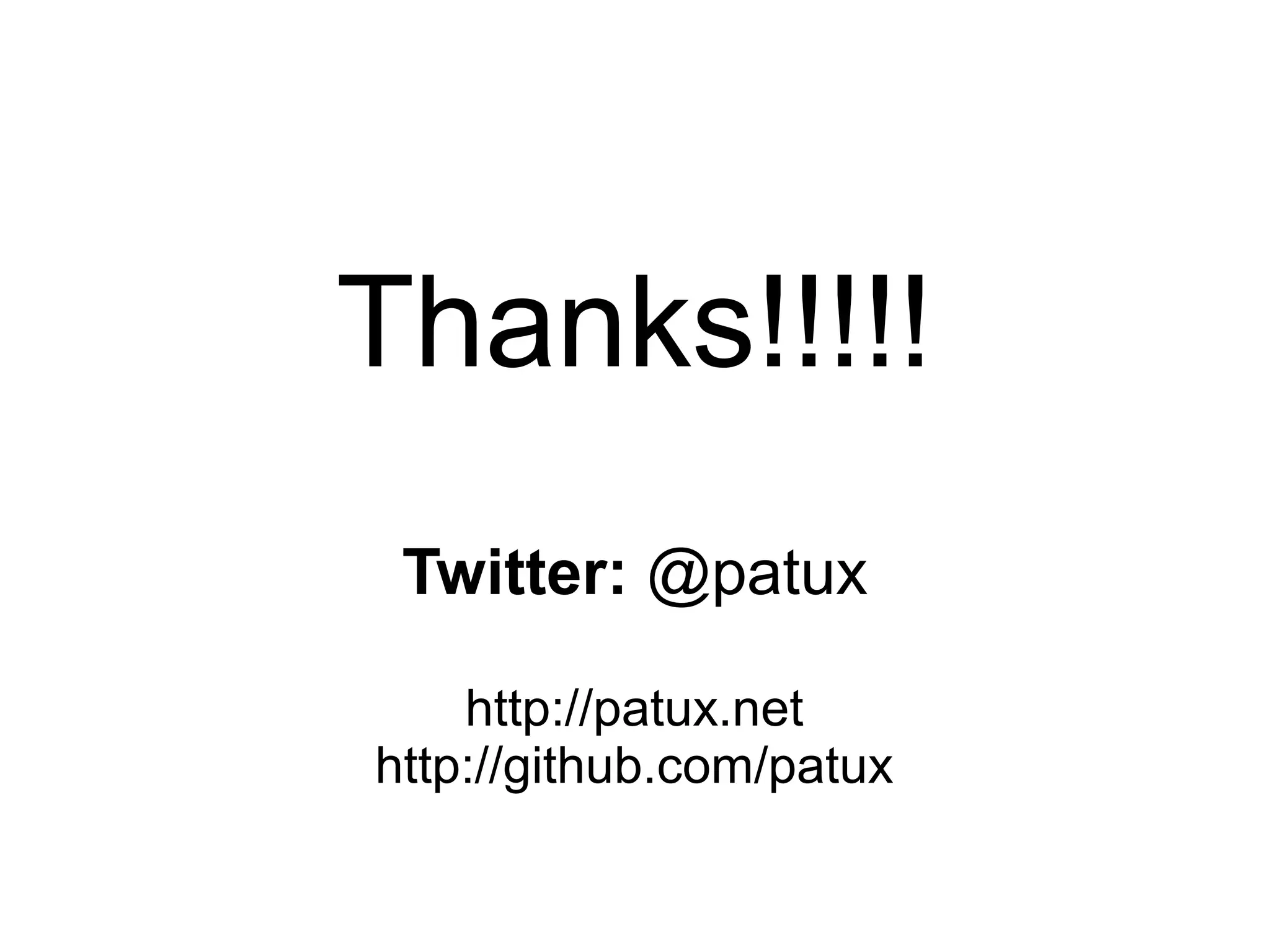 Thanks!!!!! 
Twitter: @patux 
http://patux.net 
http://github.com/patux 
 