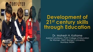 Dr. Mahesh H. Koltame
Assistant professor, PVDT College of Education
for Women, SNDT Women’s University,
Mumbai, INDIA
 