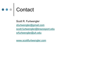 Contact
Scott R. Furtwengler
sfurtwengler@gmail.com
scott.furtwengler@brazosport.edu
srfurtwengler@uh.edu
www.scottfurtwengler.com
 
