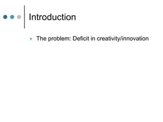 Introduction
 The problem: Deficit in creativity/innovation
 