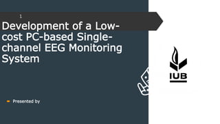 Development of a Low-
cost PC-based Single-
channel EEG Monitoring
System
 Presented by
1
 