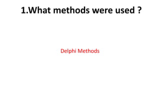 1.What methods were used ?
Delphi Methods
 
