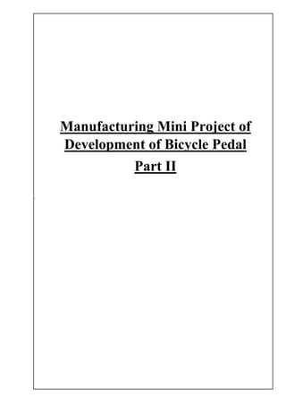 .
faManufacturing Mini Project of
Development of Bicycle Pedal
Part II
 