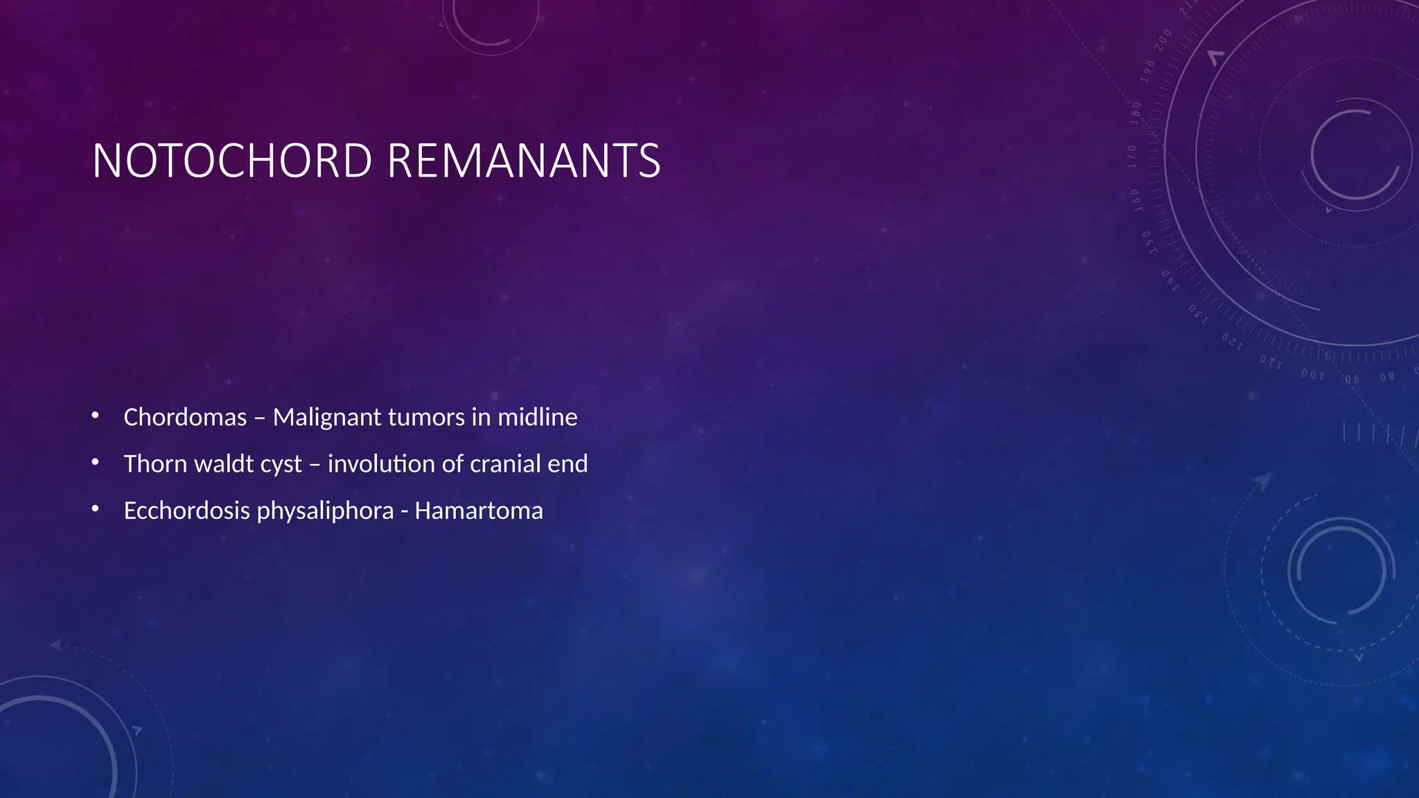 NOTOCHORD REMANANTS
• Chordomas – Malignant tumors in midline
• Thorn waldt cyst – involution of cranial end
• Ecchordosis physaliphora - Hamartoma
 