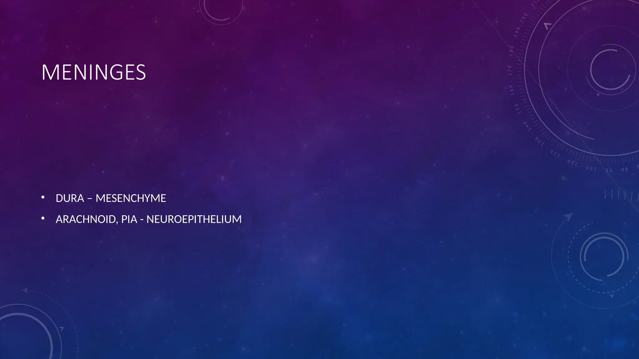 MENINGES
• DURA – MESENCHYME
• ARACHNOID, PIA - NEUROEPITHELIUM
 