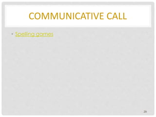 COMMUNICATIVE CALL
• Spelling games
29
 