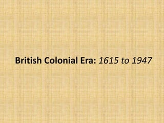 British Colonial Era: 1615 to 1947
 