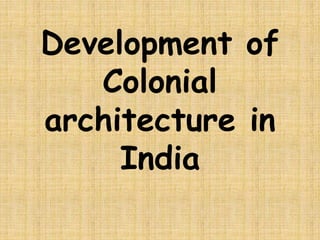 Development of
Colonial
architecture in
India
 