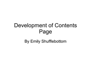 Development of Contents Page By Emily Shufflebottom 