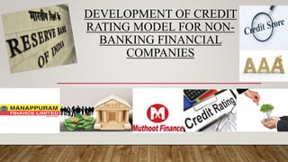 DEVELOPMENT OF CREDIT
RATING MODEL FOR NON-
BANKING FINANCIAL
COMPANIES
 