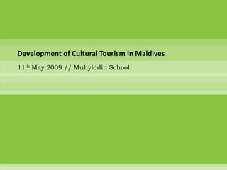 Development of Cultural Tourism in Maldives 11th May 2009 // Muhyiddin School 
