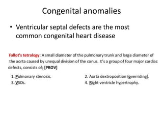 Congenital anomalies
• Ventricular septal defects are the most
common congenital heart disease
 