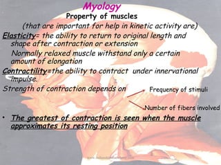 Myology

Property of muscles
(that are important for help in kinetic activity are)
Elasticity= the ability to return to or...