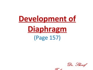 Development of
Diaphragm
(Page 157)
Dr. Sherif
 