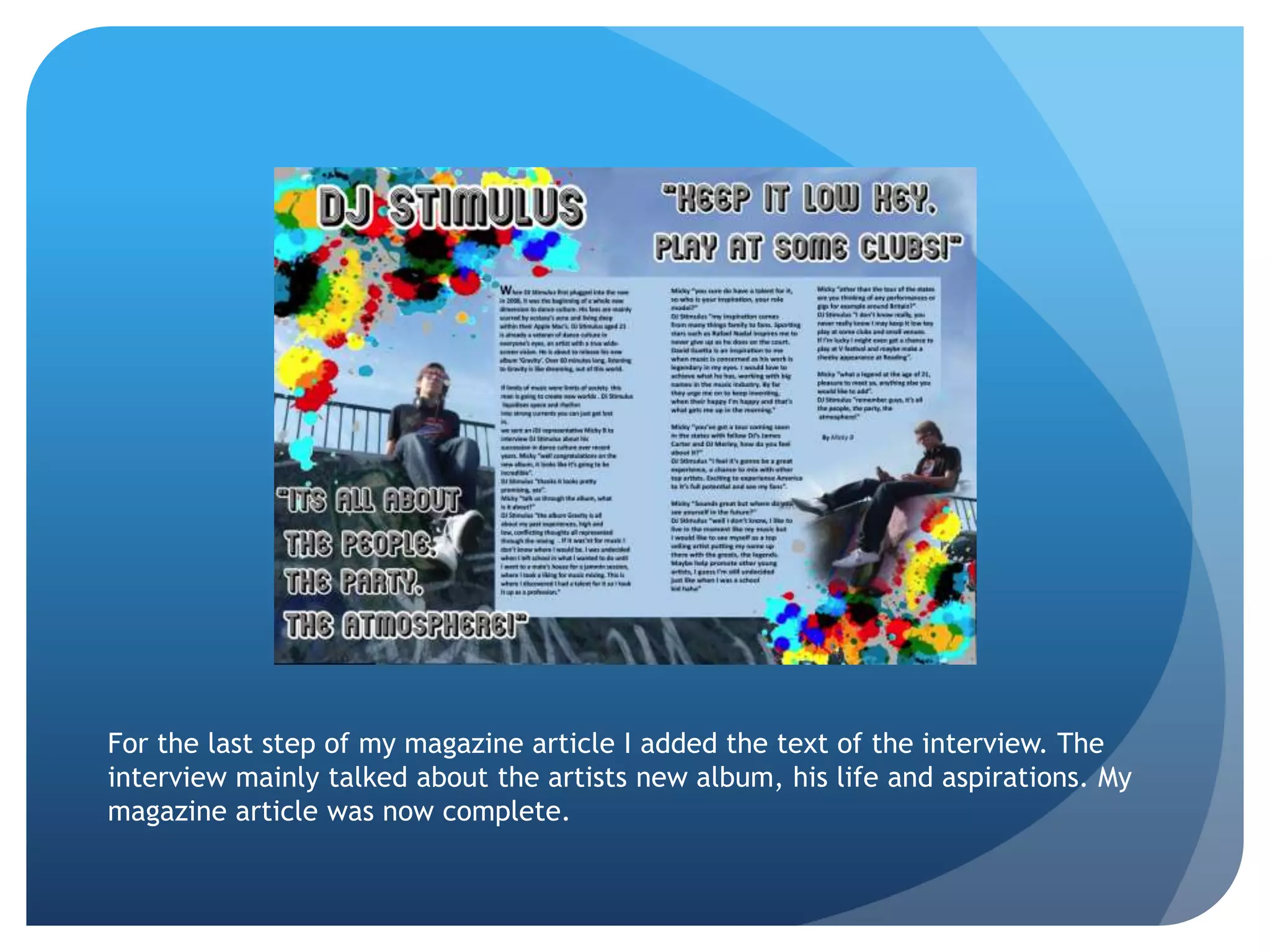 For the last step of my magazine article I added the text of the interview. The interview mainly talked about the artists new album, his life and aspirations. My magazine article was now complete.