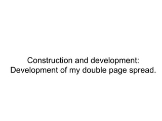 Construction and development:
Development of my double page spread.
 