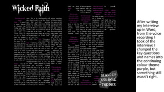 • After writing
my Interview
up in Word,
from the voice
recording I
took of the
interview, I
changed the
key questions
and names into
the continuing
colour theme
purple, but
something still
wasn’t right.
 