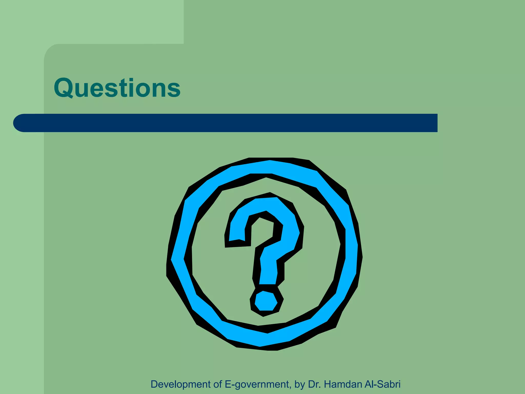 Questions
Development of E-government, by Dr. Hamdan Al-Sabri
 
