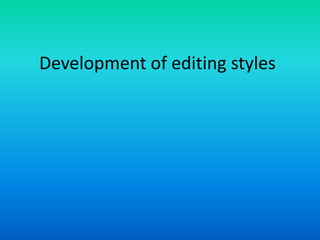 Development of editing styles
 