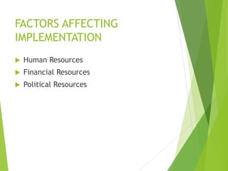 FACTORS AFFECTING
IMPLEMENTATION
 Human Resources
 Financial Resources
 Political Resources
 