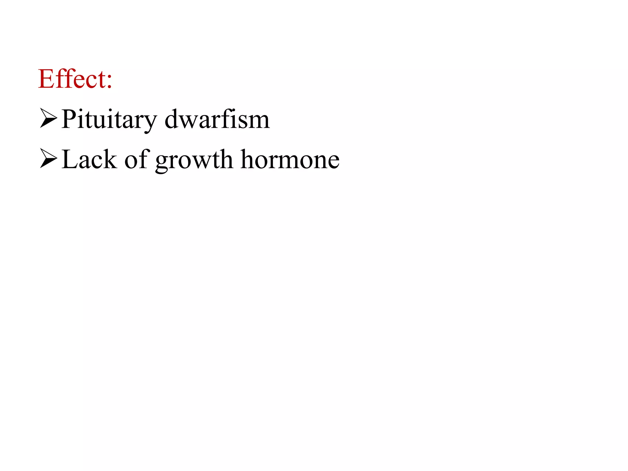 Effect:
Pituitary dwarfism
Lack of growth hormone
 