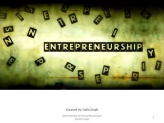Development of
Entrepreneurship
Created by: Aditi Singh
1
Development of Entrepreneurship//
@Aditi Singh
 