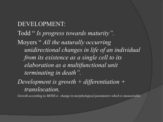 DEVELOPMENT:
Todd “ Is progress towards maturity”.
Moyers “ All the naturally occurring
unidirectional changes in life of ...
