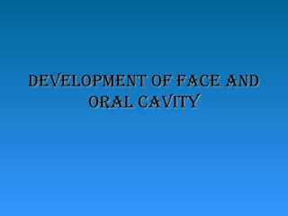 DEVELOPMENT OF FACE AND
      ORAL CAVITY
 